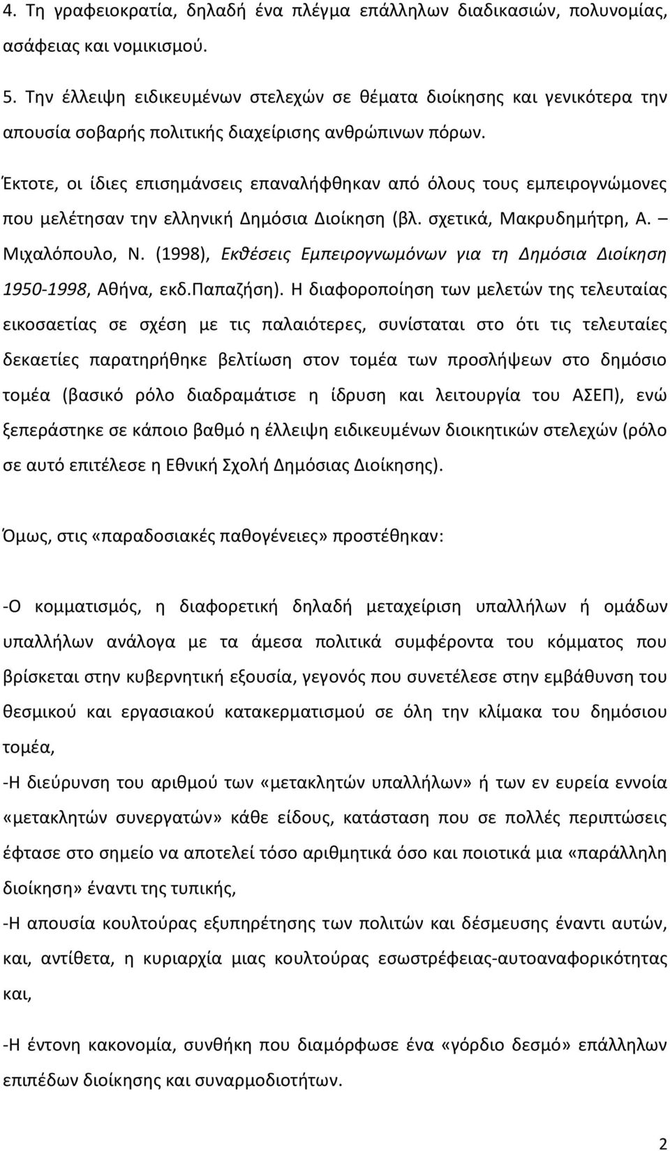 Έκτοτε, οι ίδιες επισημάνσεις επαναλήφθηκαν από όλους τους εμπειρογνώμονες που μελέτησαν την ελληνική Δημόσια Διοίκηση (βλ. σχετικά, Μακρυδημήτρη, Α. Μιχαλόπουλο, Ν.