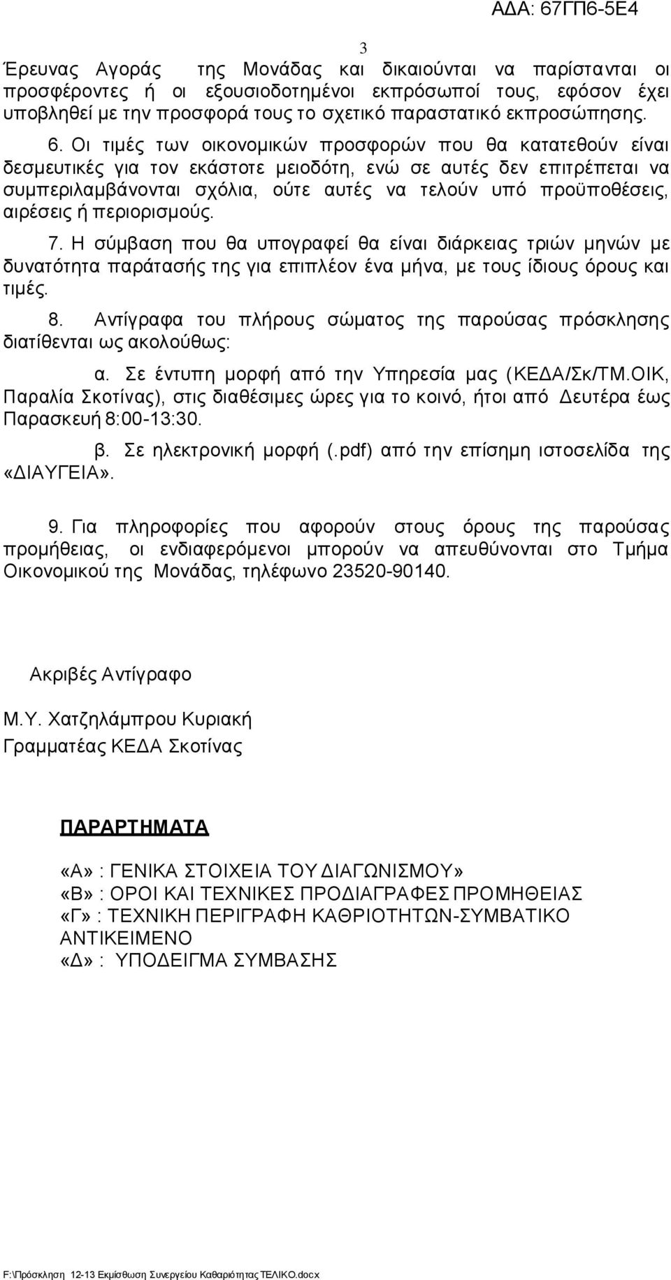 αιρέσεις ή περιορισμούς. 7. Η σύμβαση που θα υπογραφεί θα είναι διάρκειας τριών μηνών με δυνατότητα παράτασής της για επιπλέον ένα μήνα, με τους ίδιους όρους και τιμές. 8.