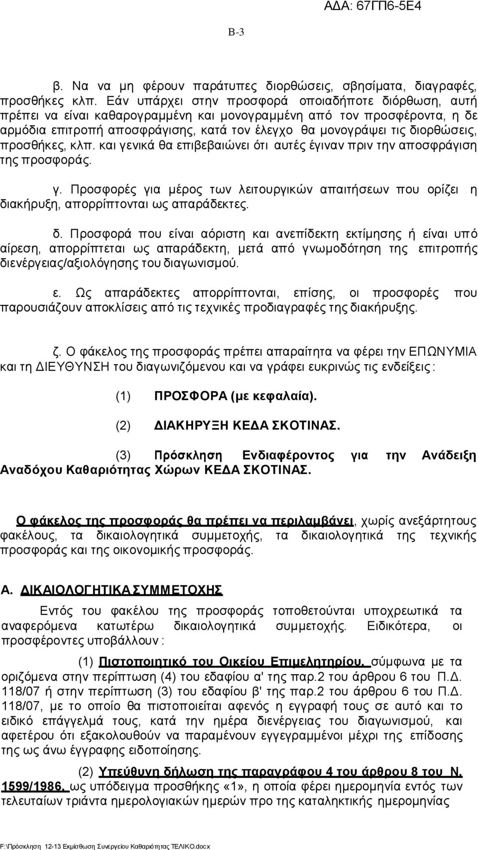 διορθώσεις, προσθήκες, κλπ. και γενικά θα επιβεβαιώνει ότι αυτές έγιναν πριν την αποσφράγιση της προσφοράς. γ. Προσφορές για μέρος των λειτουργικών απαιτήσεων που ορίζει η διακήρυξη, απορρίπτονται ως απαράδεκτες.