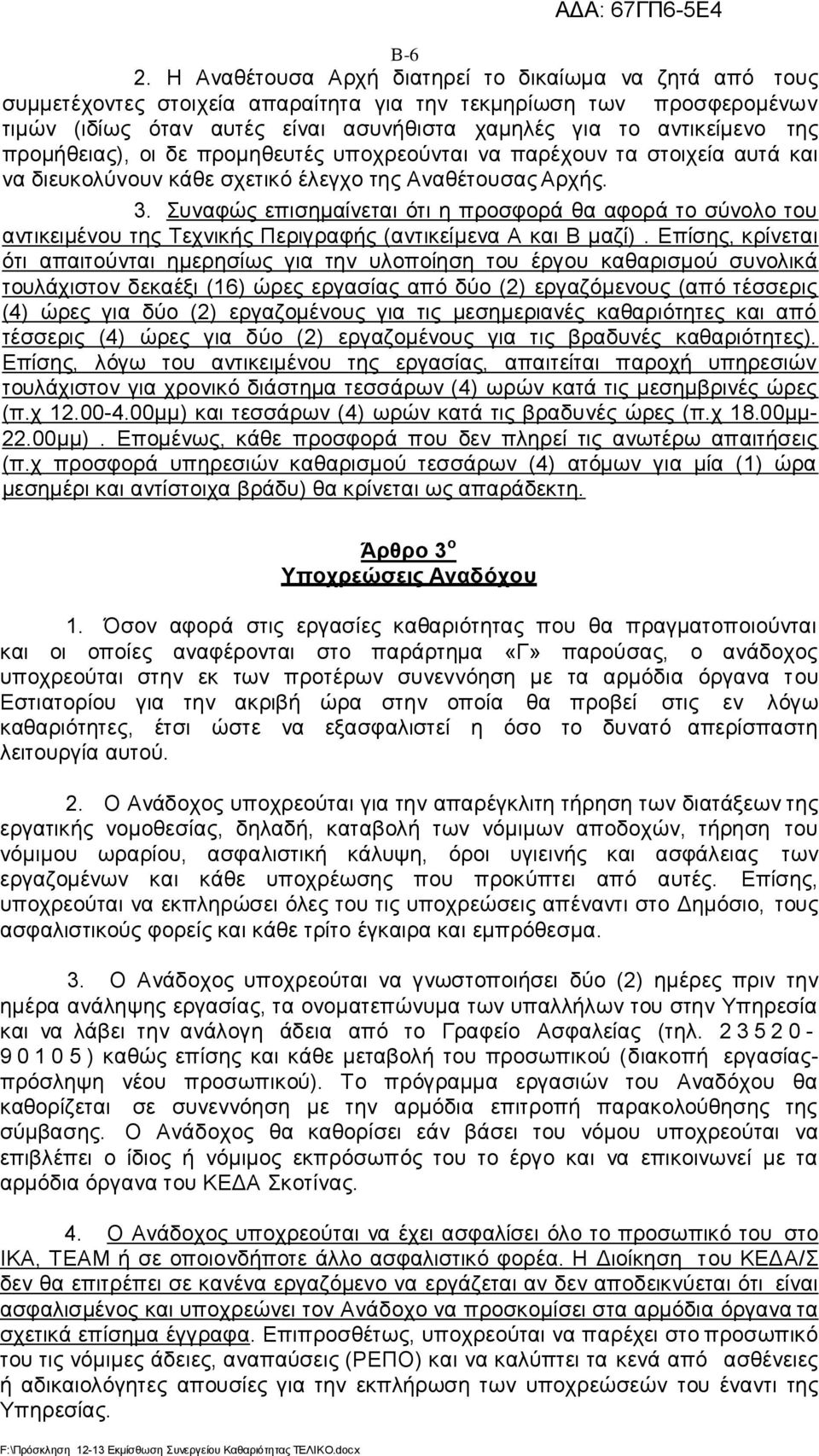 προμήθειας), οι δε προμηθευτές υποχρεούνται να παρέχουν τα στοιχεία αυτά και να διευκολύνουν κάθε σχετικό έλεγχο της Αναθέτουσας Αρχής. 3.