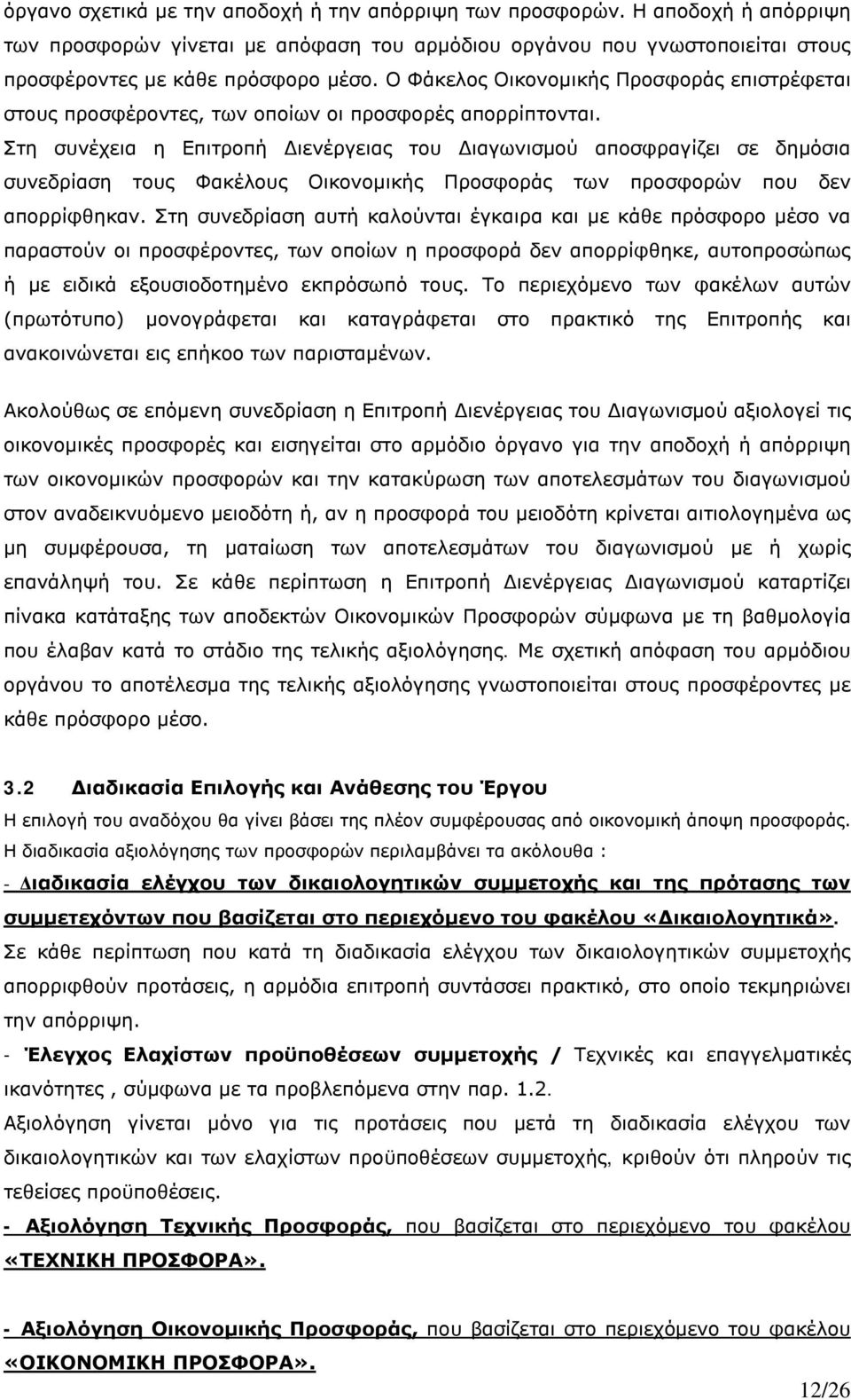 Στη συνέχεια η Επιτροπή Διενέργειας του Διαγωνισμού αποσφραγίζει σε δημόσια συνεδρίαση τους Φακέλους Οικονομικής Προσφοράς των προσφορών που δεν απορρίφθηκαν.
