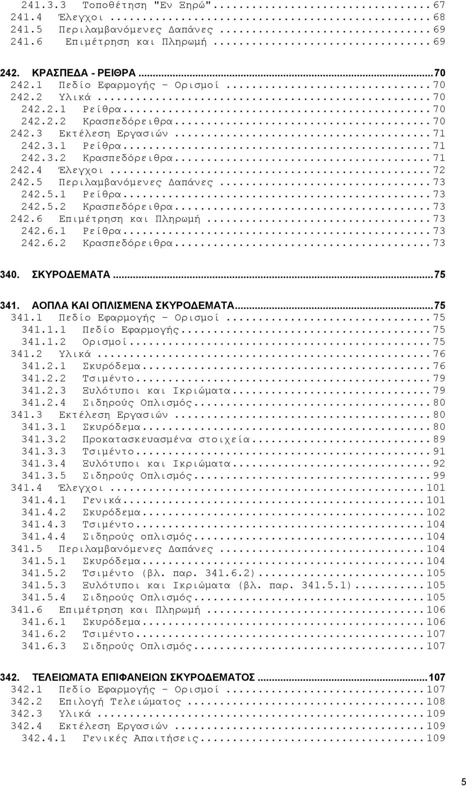 5.1 Ρείθρα... 73 242.5.2 Κρασπεδόρειθρα... 73 242.6 Επιμέτρηση και Πληρωμή... 73 242.6.1 Ρείθρα... 73 242.6.2 Κρασπεδόρειθρα... 73 340. ΣΚΥΡΟΔΕΜΑΤΑ... 75 341. ΑΟΠΛΑ ΚΑΙ ΟΠΛΙΣΜΕΝΑ ΣΚΥΡΟΔΕΜΑΤΑ... 75 341.1 Πεδίο Εφαρμογής - Ορισμοί.