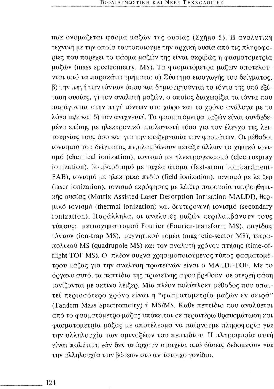 Τα φασματόμετρα μαζών αποτελούνται από τα παρακάτω τμήματα: α) Σύστημα εισαγωγής του δείγματος, β) την πηγή των ιόντων όπου και δημιουργούνται τα ιόντα της υπό εξέταση ουσίας, γ) τον αναλυτή μαζών, ο