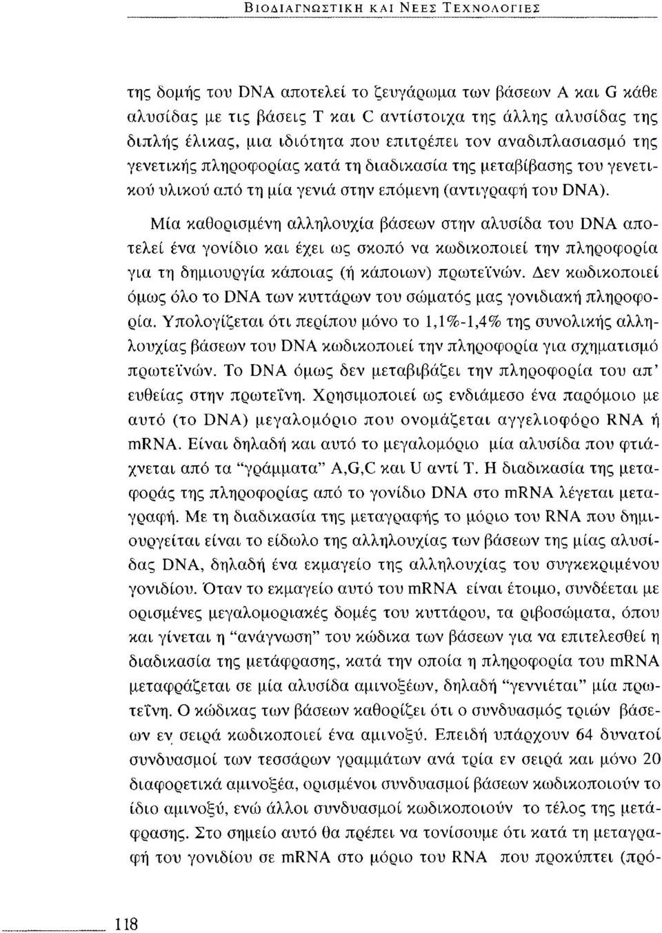 Μία καθορισμένη αλληλουχία βάσεων στην αλυσίδα του DNA αποτελεί ένα γονίδιο και έχει ως σκοπό να κωδικοποιεί την πληροφορία για τη δημιουργία κάποιας (ή κάποιων) πρωτεϊνών.