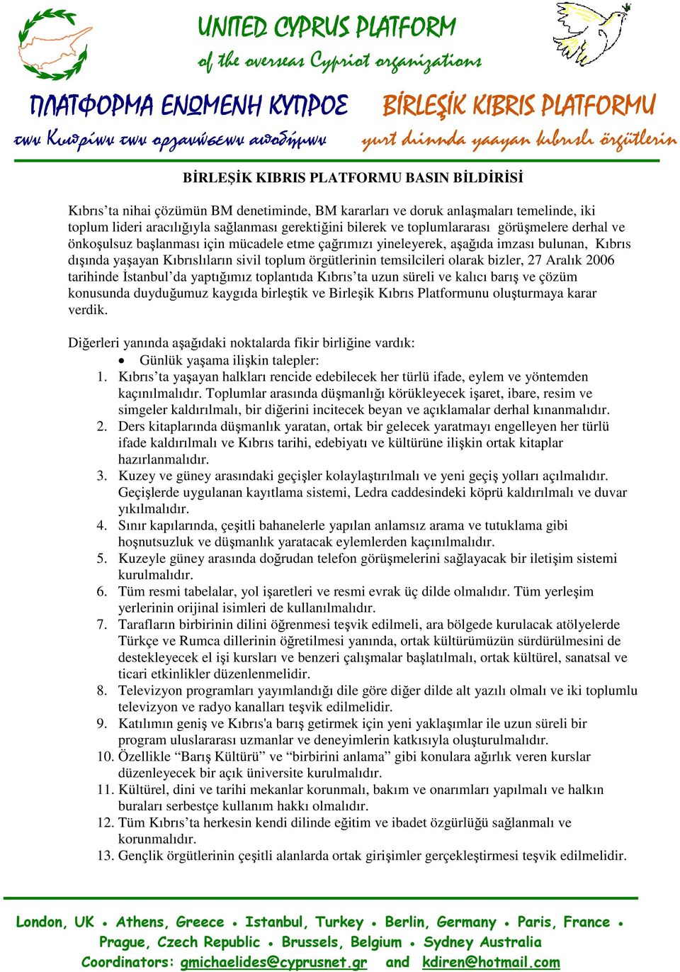 tarihinde Đstanbul da yaptığımız toplantıda Kıbrıs ta uzun süreli ve kalıcı barış ve çözüm konusunda duyduğumuz kaygıda birleştik ve Birleşik Kıbrıs Platformunu oluşturmaya karar verdik.