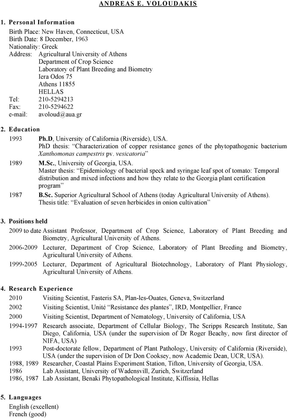 Breeding and Biometry Iera Odos 75 Athens 11855 HELLAS Tel: 210-5294213 Fax: 210-5294622 e-mail: avoloud@aua.gr 2. Education 1993 Ph.D, University of California (Riverside), USA.