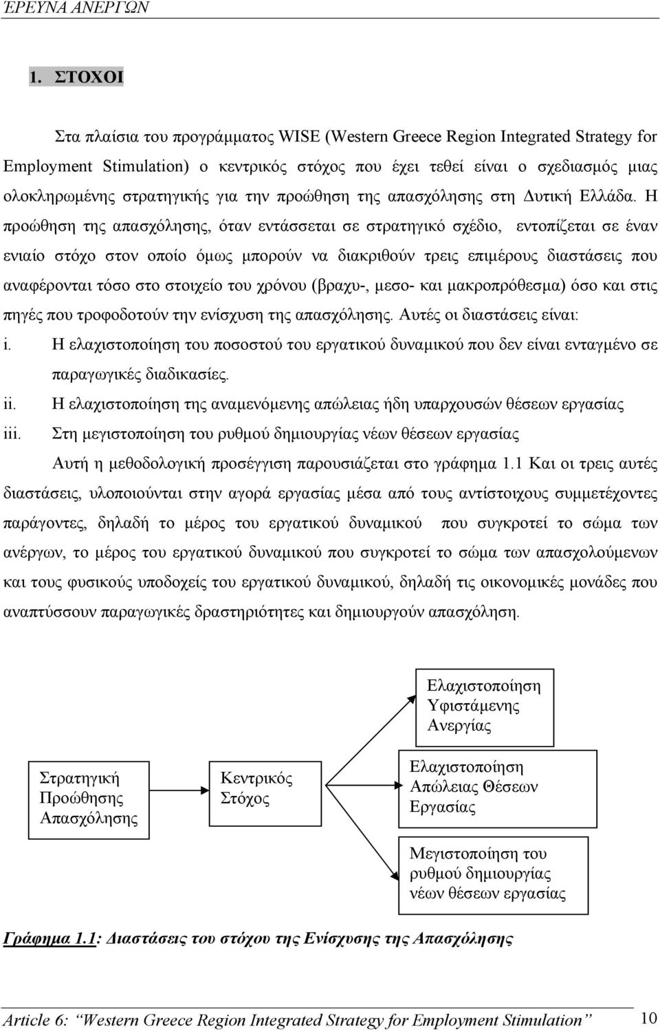 Η προώθηση της απασχόλησης, όταν εντάσσεται σε στρατηγικό σχέδιο, εντοπίζεται σε έναν ενιαίο στόχο στον οποίο όµως µπορούν να διακριθούν τρεις επιµέρους διαστάσεις που αναφέρονται τόσο στο στοιχείο