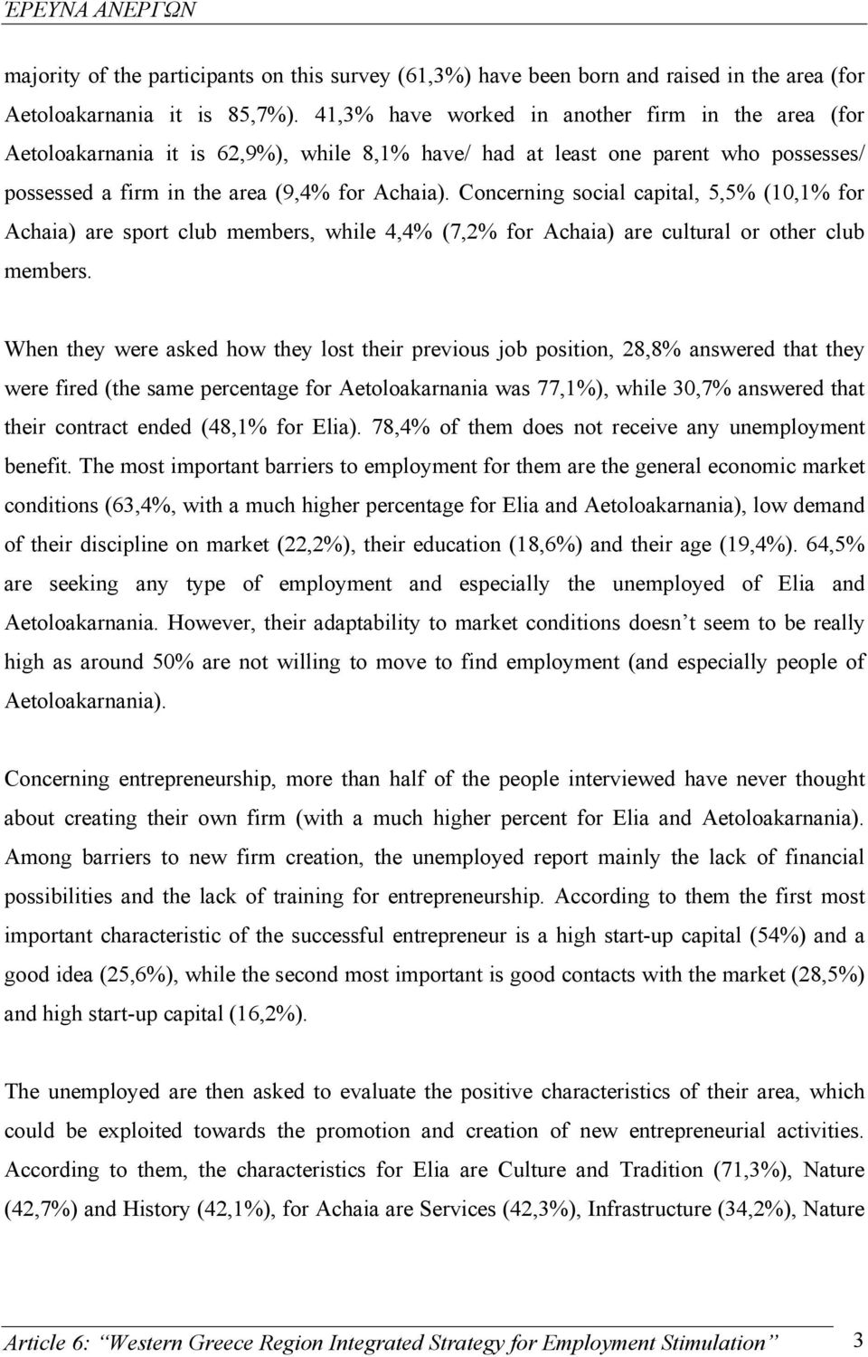 Concerning social capital, 5,5% (10,1% for Achaia) are sport club members, while 4,4% (7,2% for Achaia) are cultural or other club members.