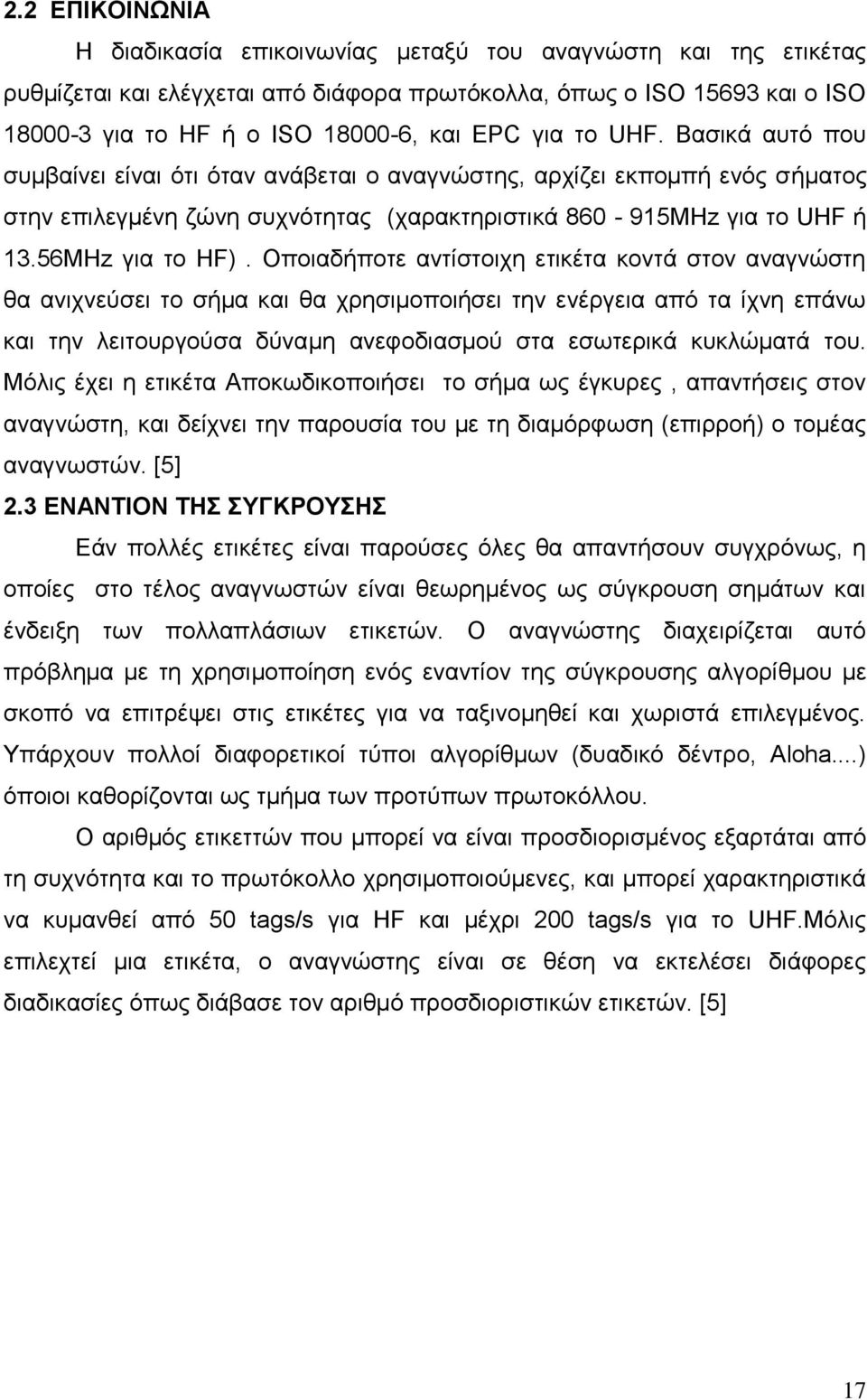 Οποιαδήποτε αντίστοιχη ετικέτα κοντά στον αναγνώστη θα ανιχνεύσει το σήμα και θα χρησιμοποιήσει την ενέργεια από τα ίχνη επάνω και την λειτουργούσα δύναμη ανεφοδιασμού στα εσωτερικά κυκλώματά του.