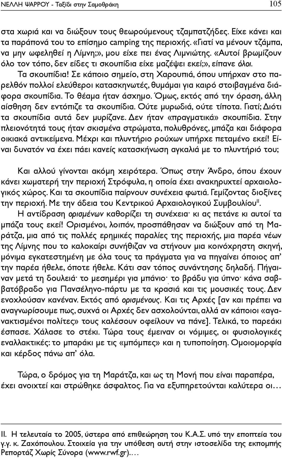 Σε κάποιο σημείο, στη Χαρουπιά, όπου υπήρχαν στο παρελθόν πολλοί ελεύθεροι κατασκηνωτές, θυμάμαι για καιρό στοιβαγμένα διάφορα σκουπίδια. Το θέαμα ήταν άσχημο.