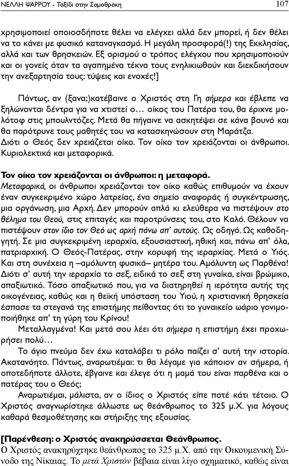 ] Πάντως, αν (ξανα;)κατέβαινε ο Χριστός στη Γη σήμερα και έβλεπε να ξηλώνονται δέντρα για να χτιστεί ο οίκος του Πατέρα του, θα έριχνε μολότοφ στις μπουλντόζες.