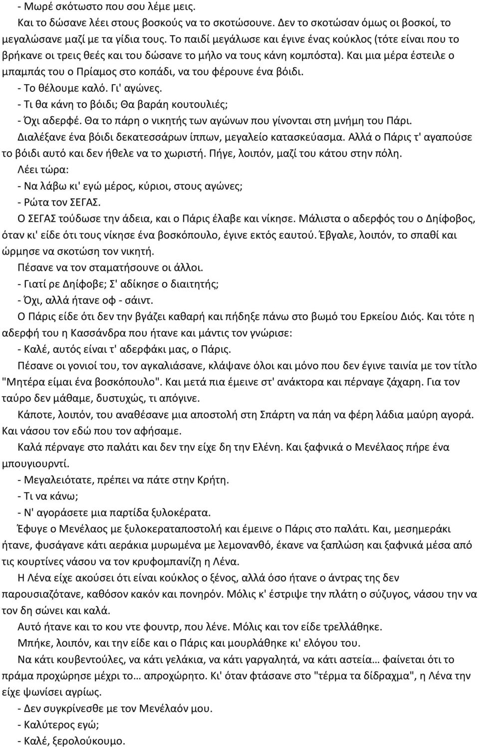 Kαι μια μέρα έστειλε ο μπαμπάς του ο Πρίαμος στο κοπάδι, να του φέρουνε ένα βόιδι. - Tο θέλουμε καλό. Γι' αγώνες. - Tι θα κάνη το βόιδι; Θα βαράη κουτουλιές; - Όχι αδερφέ.