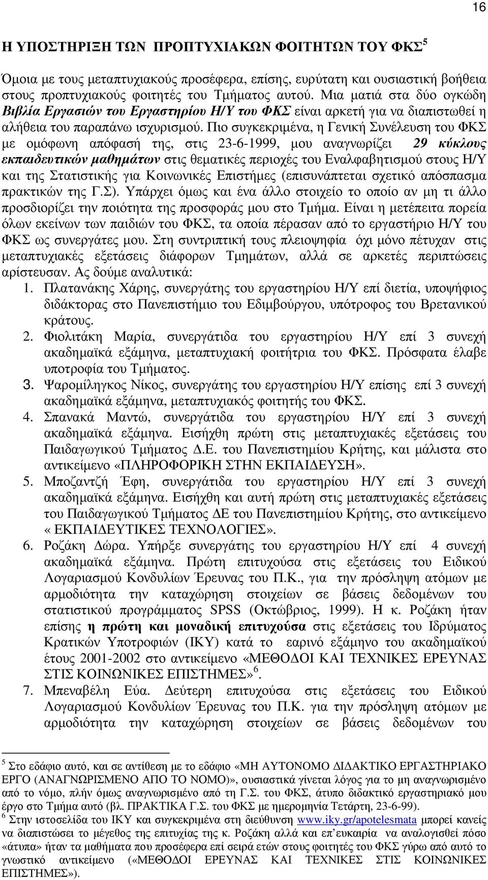 Πιο συγκεκριµένα, η Γενική Συνέλευση του ΦΚΣ µε οµόφωνη απόφασή της, στις 23-6-1999, µου αναγνωρίζει 29 κύκλους εκπαιδευτικών µαθηµάτων στις θεµατικές περιοχές του Εναλφαβητισµού στους Η/Υ και της