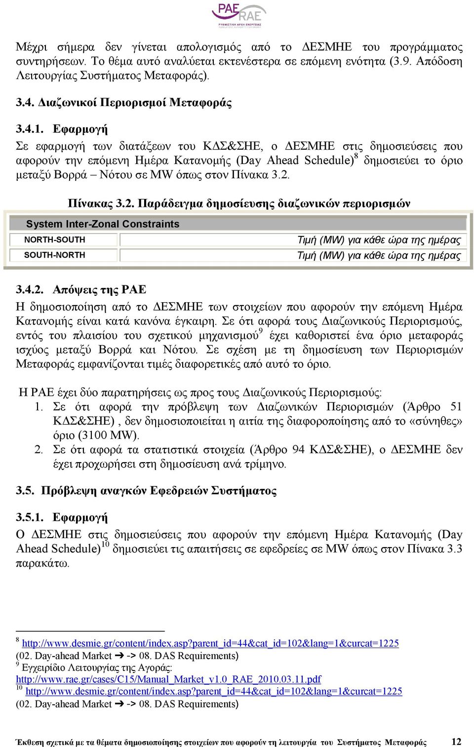 Εφαρµογή Σε εφαρµογή των διατάξεων του Κ Σ&ΣΗΕ, ο ΕΣΜΗΕ στις δηµοσιεύσεις που αφορούν την επόµενη Ηµέρα Κατανοµής (Day Ahead Schedule) 8 δηµοσιεύει το όριο µεταξύ Βορρά Νότου σε ΜW όπως στον Πίνακα 3.