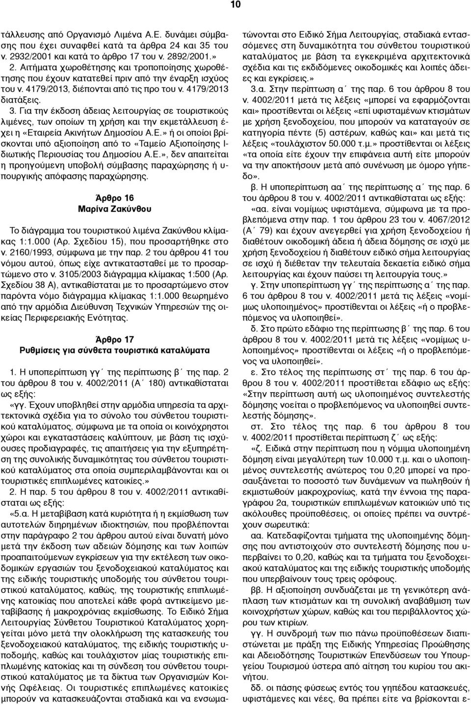 Για την έκδοση άδειας λειτουργίας σε τουριστικούς λιµένες, των οποίων τη χρήση και την εκµετάλλευση έ- χει η «Ετ