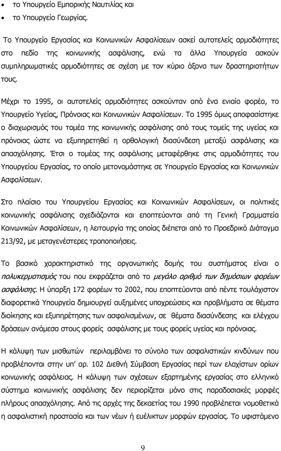 των δραστηριοτήτων τους. Μέχρι το 1995, οι αυτοτελείς αρμοδιότητες ασκούνταν από ένα ενιαίο φορέα, το Υπουργείο Υγείας, Πρόνοιας και Κοινωνικών Ασφαλίσεων.