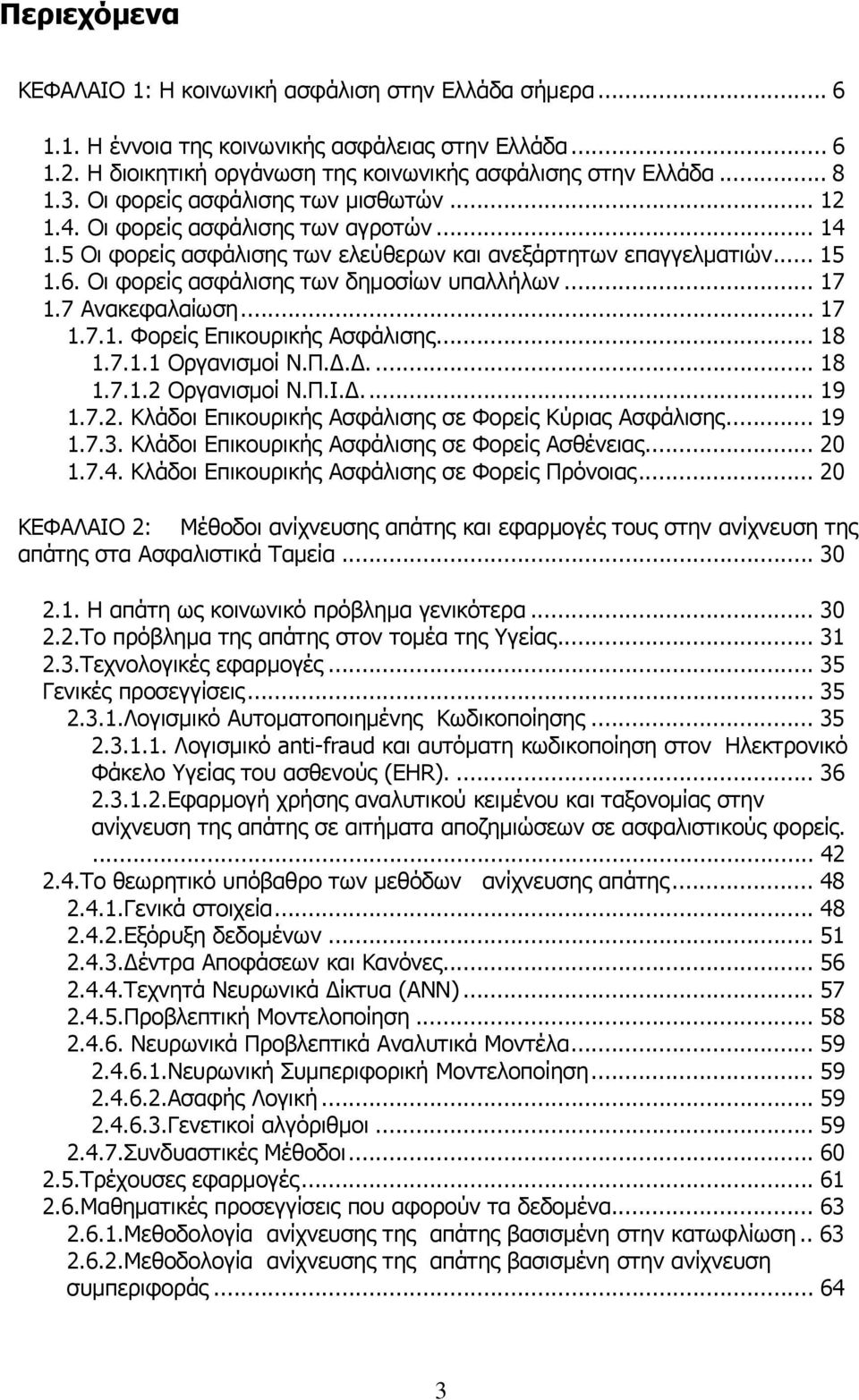 Οι φορείς ασφάλισης των δημοσίων υπαλλήλων... 17 1.7 Ανακεφαλαίωση... 17 1.7.1. Φορείς Επικουρικής Ασφάλισης... 18 1.7.1.1 Οργανισμοί Ν.Π.Δ.Δ.... 18 1.7.1.2 