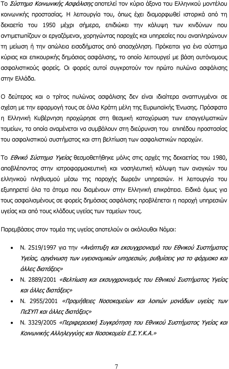 αναπληρώνουν τη μείωση ή την απώλεια εισοδήματος από απασχόληση. Πρόκειται για ένα σύστημα κύριας και επικουρικής δημόσιας ασφάλισης, το οποίο λειτουργεί με βάση αυτόνομους ασφαλιστικούς φορείς.