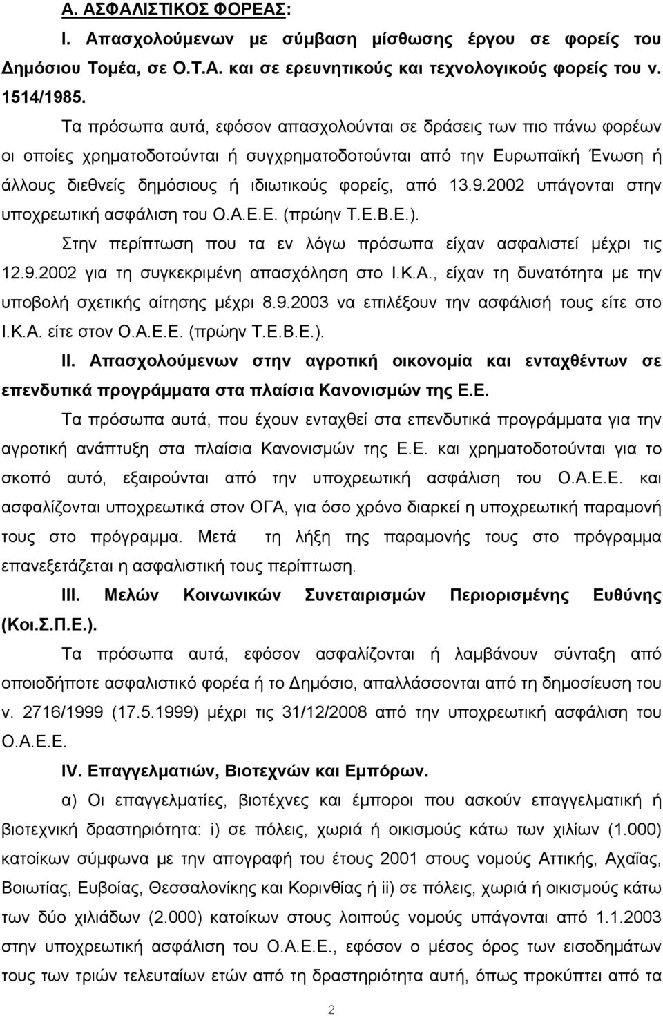 2002 υπάγονται στην υποχρεωτική ασφάλιση του Ο.Α.Ε.Ε. (πρώην Τ.Ε.Β.Ε.). Στην περίπτωση που τα εν λόγω πρόσωπα είχαν ασφαλιστεί μέχρι τις 12.9.2002 για τη συγκεκριμένη απασχόληση στο Ι.Κ.Α., είχαν τη δυνατότητα με την υποβολή σχετικής αίτησης μέχρι 8.