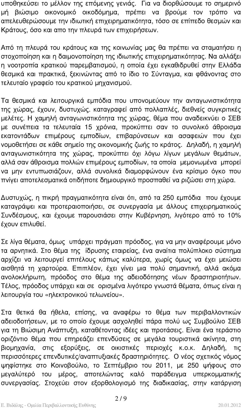 πλευρά των επιχειρήσεων. Από τη πλευρά του κράτους και της κοινωνίας µας θα πρέπει να σταµατήσει η στοχοποίηση και η δαιµονοποίηση της ιδιωτικής επιχειρηµατικότητας.