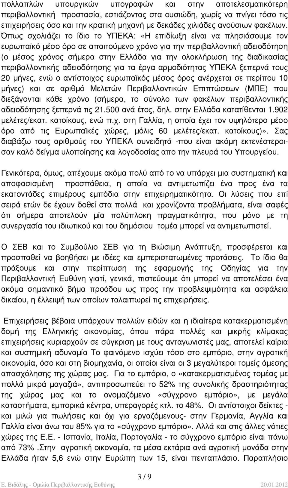 Όπως σχολιάζει το ίδιο το ΥΠΕΚΑ: «Η επιδίωξη είναι να πλησιάσουµε τον ευρωπαϊκό µέσο όρο σε απαιτούµενο χρόνο για την περιβαλλοντική αδειοδότηση (ο µέσος χρόνος σήµερα στην Ελλάδα για την ολοκλήρωση