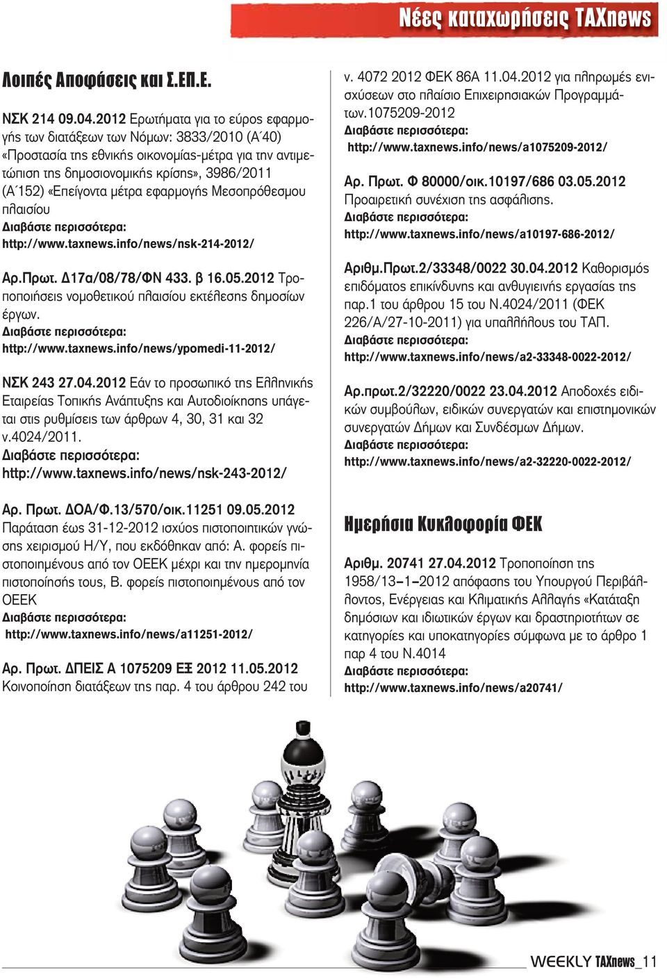 μέτρα εφαρμογής Μεσοπρόθεσμου πλαισίου http://www.taxnews.info/news/nsk-214-2012/ Αρ.Πρωτ. Δ17α/08/78/ΦΝ 433. β 16.05.2012 Τροποποιήσεις νομοθετικού πλαισίου εκτέλεσης δημοσίων έργων. http://www.taxnews.info/news/ypomedi-11-2012/ ΝΣΚ 243 27.