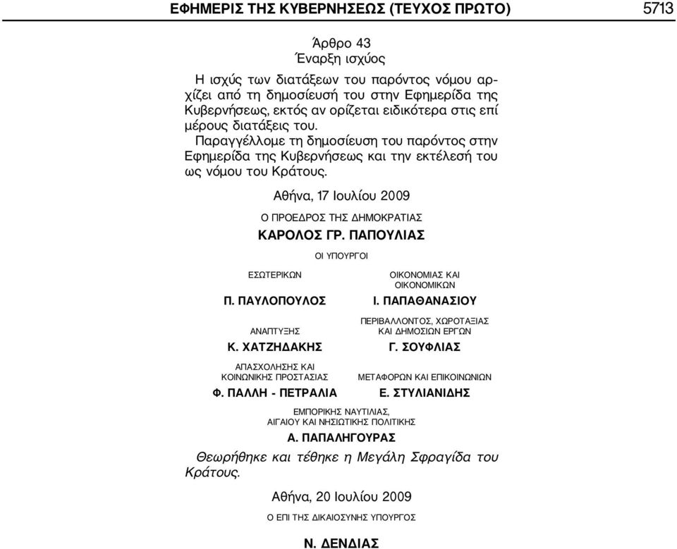 Αθήνα, 17 Iουλίου 2009 Ο ΠΡΟΕΔΡΟΣ ΤΗΣ ΔΗΜΟΚΡΑΤΙΑΣ ΚΑΡΟΛΟΣ ΓΡ. ΠΑΠΟΥΛΙΑΣ ΟΙ ΥΠΟΥΡΓΟΙ ΕΣΩΤΕΡΙΚΩΝ ΟΙΚΟΝΟΜΙΑΣ ΚΑΙ ΟΙΚΟΝΟΜΙΚΩΝ Π. ΠΑΥΛΟΠΟΥΛΟΣ Ι.