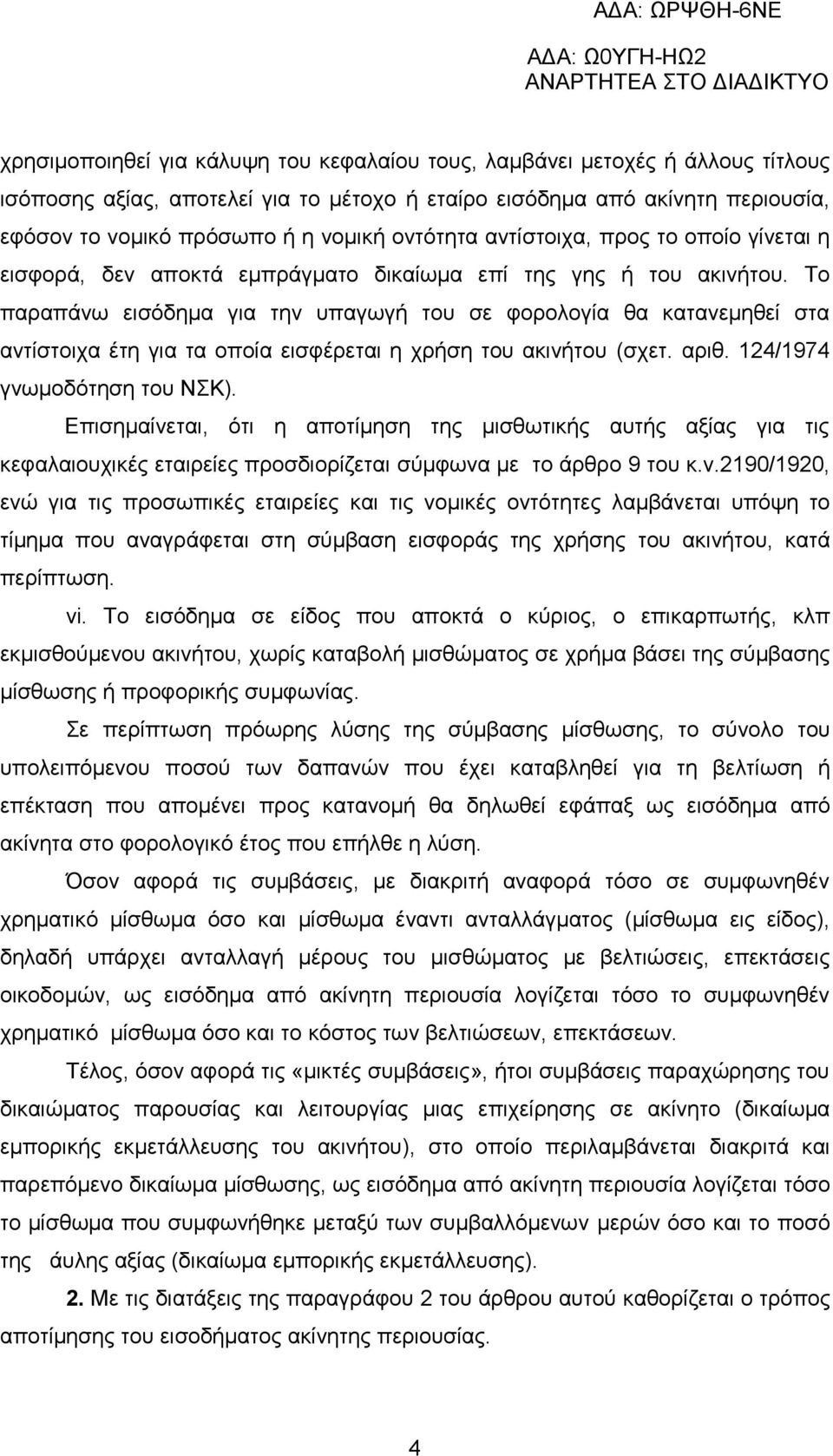 Το παραπάνω εισόδημα για την υπαγωγή του σε φορολογία θα κατανεμηθεί στα αντίστοιχα έτη για τα οποία εισφέρεται η χρήση του ακινήτου (σχετ. αριθ. 124/1974 γνωμοδότηση του ΝΣΚ).