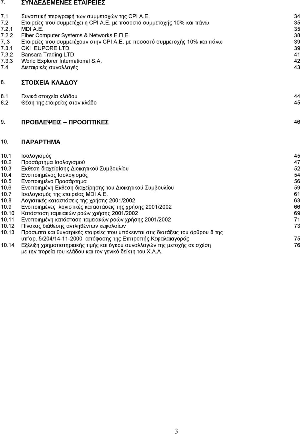 4 ιεταιρικές συναλλαγές 43 8. ΣΤΟΙΧΕΙΑ ΚΛΑ ΟΥ 8.1 Γενικά στοιχεία κλάδου 44 8.2 Θέση της εταιρείας στον κλάδο 45 9. ΠΡΟΒΛΕΨΕΙΣ ΠΡΟΟΠΤΙΚΕΣ 46 10. ΠΑΡΑΡΤΗΜΑ 10.1 Ισολογισµός 45 10.2 10.