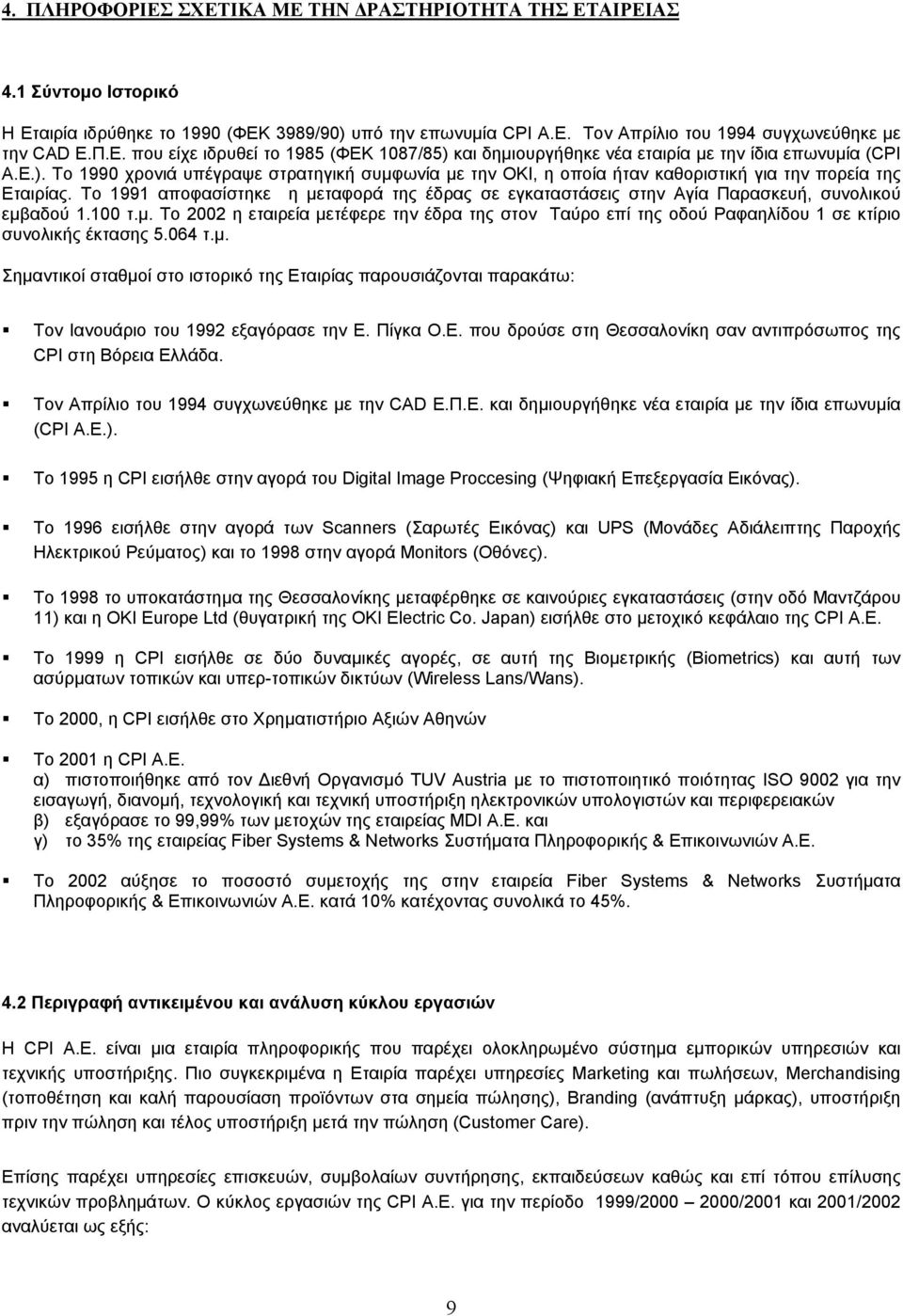 Το 1991 αποφασίστηκε η µεταφορά της έδρας σε εγκαταστάσεις στην Αγία Παρασκευή, συνολικού εµβαδού 1.100 τ.µ. Tο 2002 η εταιρεία µετέφερε την έδρα της στον Ταύρο επί της οδού Ραφαηλίδου 1 σε κτίριο συνολικής έκτασης 5.