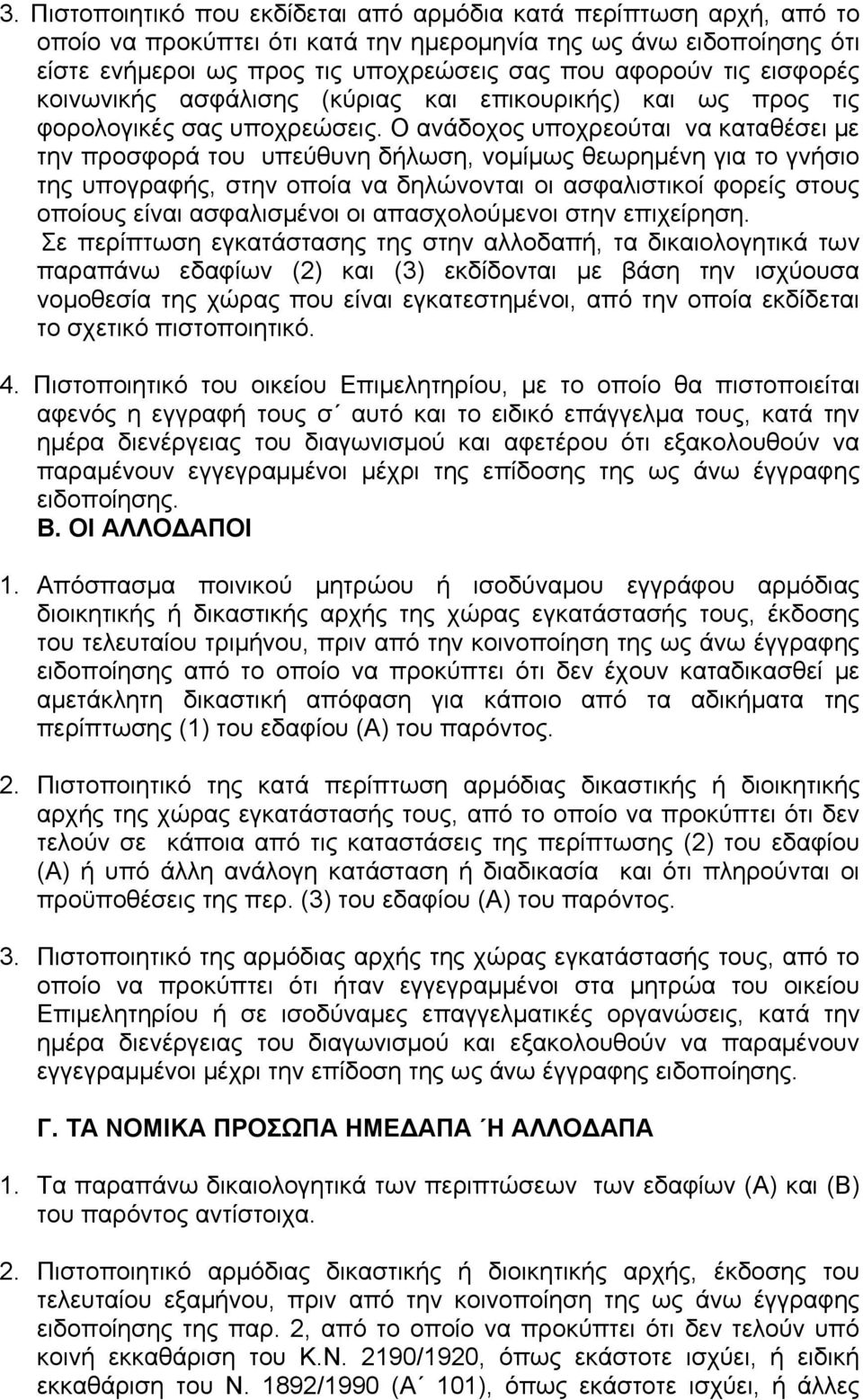 Ο ανάδοχος υποχρεούται να καταθέσει με την προσφορά του υπεύθυνη δήλωση, νομίμως θεωρημένη για το γνήσιο της υπογραφής, στην οποία να δηλώνονται οι ασφαλιστικοί φορείς στους οποίους είναι