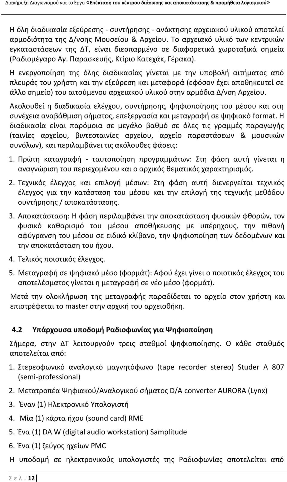 Θ ενεργοποίθςθ τθσ όλθσ διαδικαςίασ γίνεται µε τθν υποβολι αιτιματοσ από πλευράσ του χριςτθ και τθν εξεφρεςθ και μεταφορά (εφόςον ζχει αποκθκευτεί ςε άλλο ςθμείο) του αιτοφμενου αρχειακοφ υλικοφ ςτθν