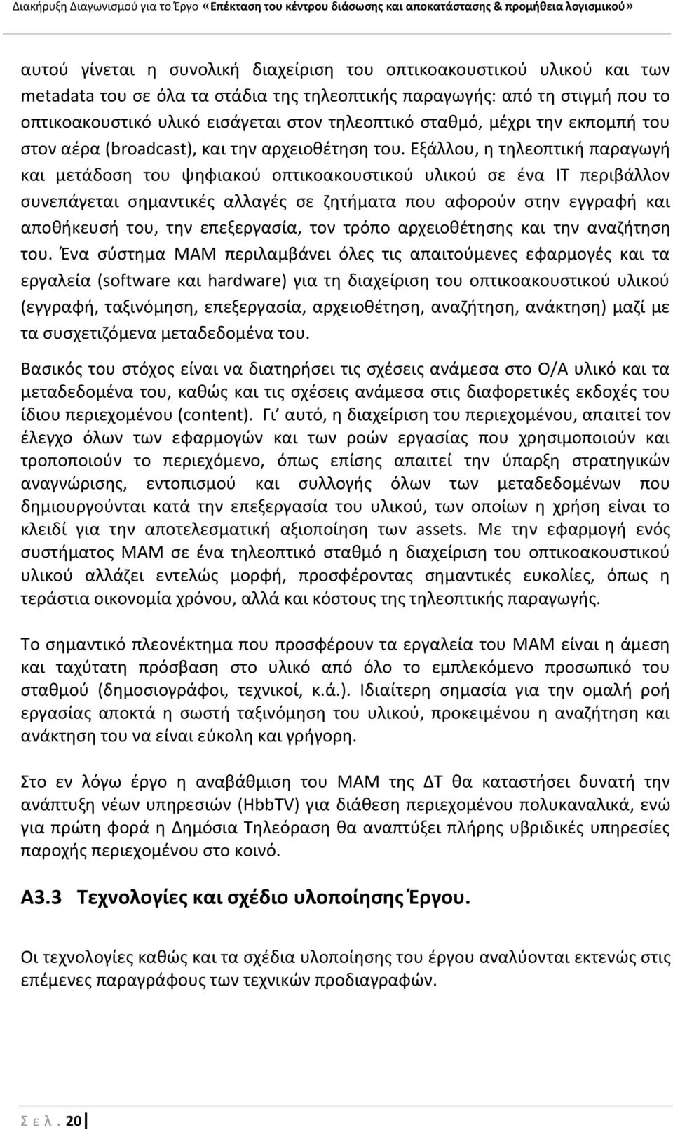 Εξάλλου, θ τθλεοπτικι παραγωγι και μετάδοςθ του ψθφιακοφ οπτικοακουςτικοφ υλικοφ ςε ζνα ΛΤ περιβάλλον ςυνεπάγεται ςθμαντικζσ αλλαγζσ ςε ηθτιματα που αφοροφν ςτθν εγγραφι και αποκικευςι του, τθν