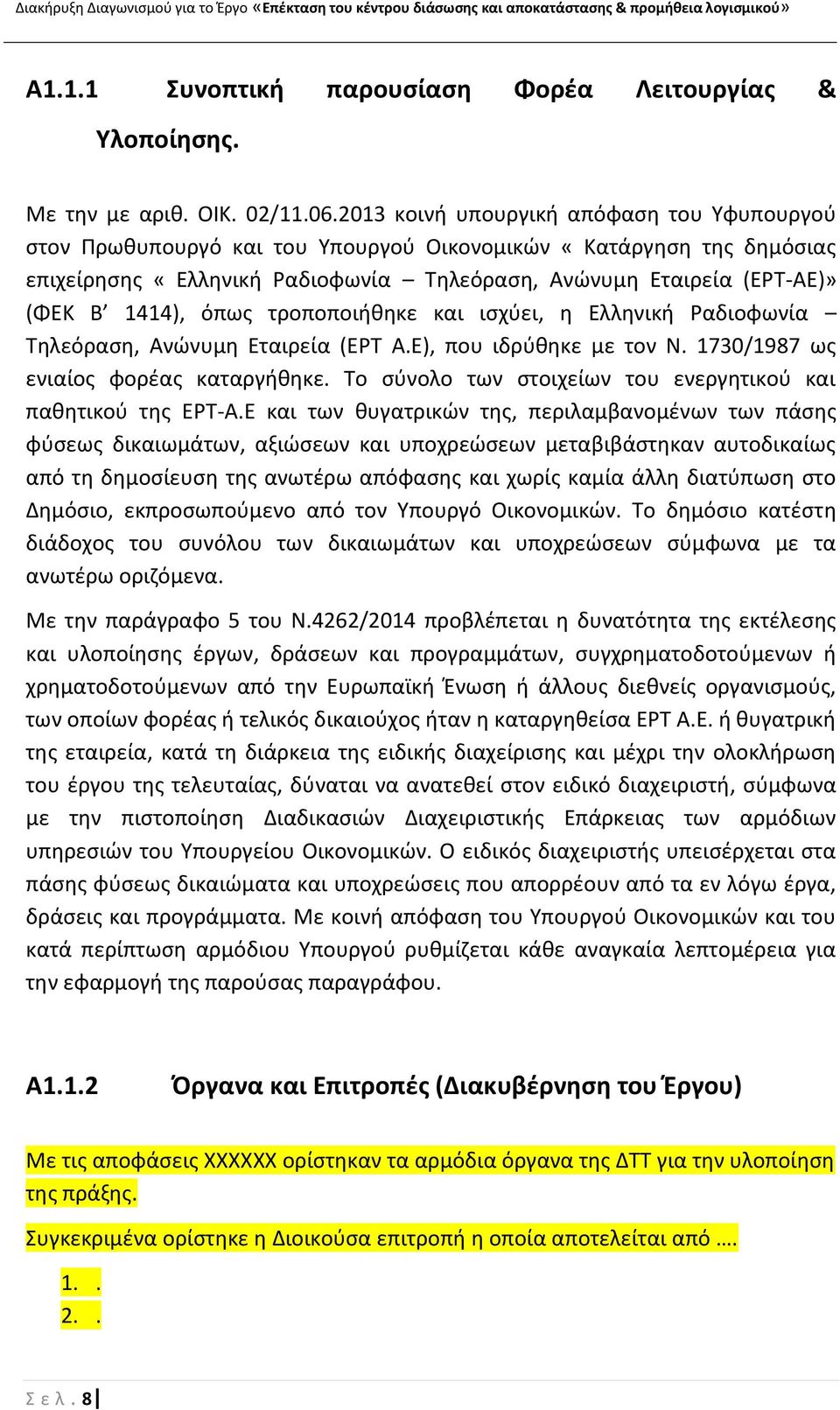 όπωσ τροποποιικθκε και ιςχφει, θ Ελλθνικι αδιοφωνία Τθλεόραςθ, Ανϊνυμθ Εταιρεία (ΕΤ Α.Ε), που ιδρφκθκε με τον Ν. 1730/1987 ωσ ενιαίοσ φορζασ καταργικθκε.
