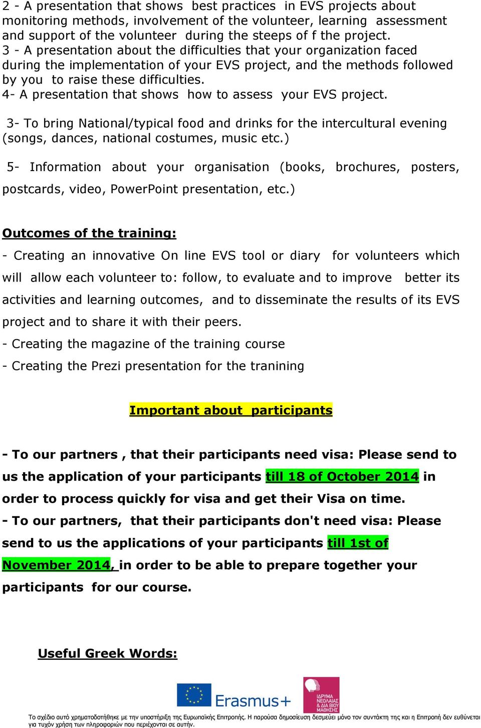 4- A presentation that shows how to assess your EVS project. 3- To bring National/typical food and drinks for the intercultural evening (songs, dances, national costumes, music etc.