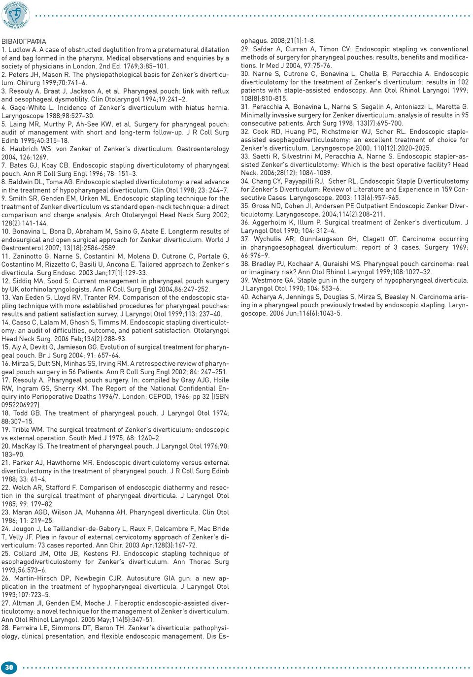 Pharyngeal pouch: link with reflux and oesophageal dysmotility. Clin Otolaryngol 1994;19:241 2. 4. Gage-White L. Incidence of Zenker s diverticulum with hiatus hernia. Laryngoscope 1988;98:527 30. 5.