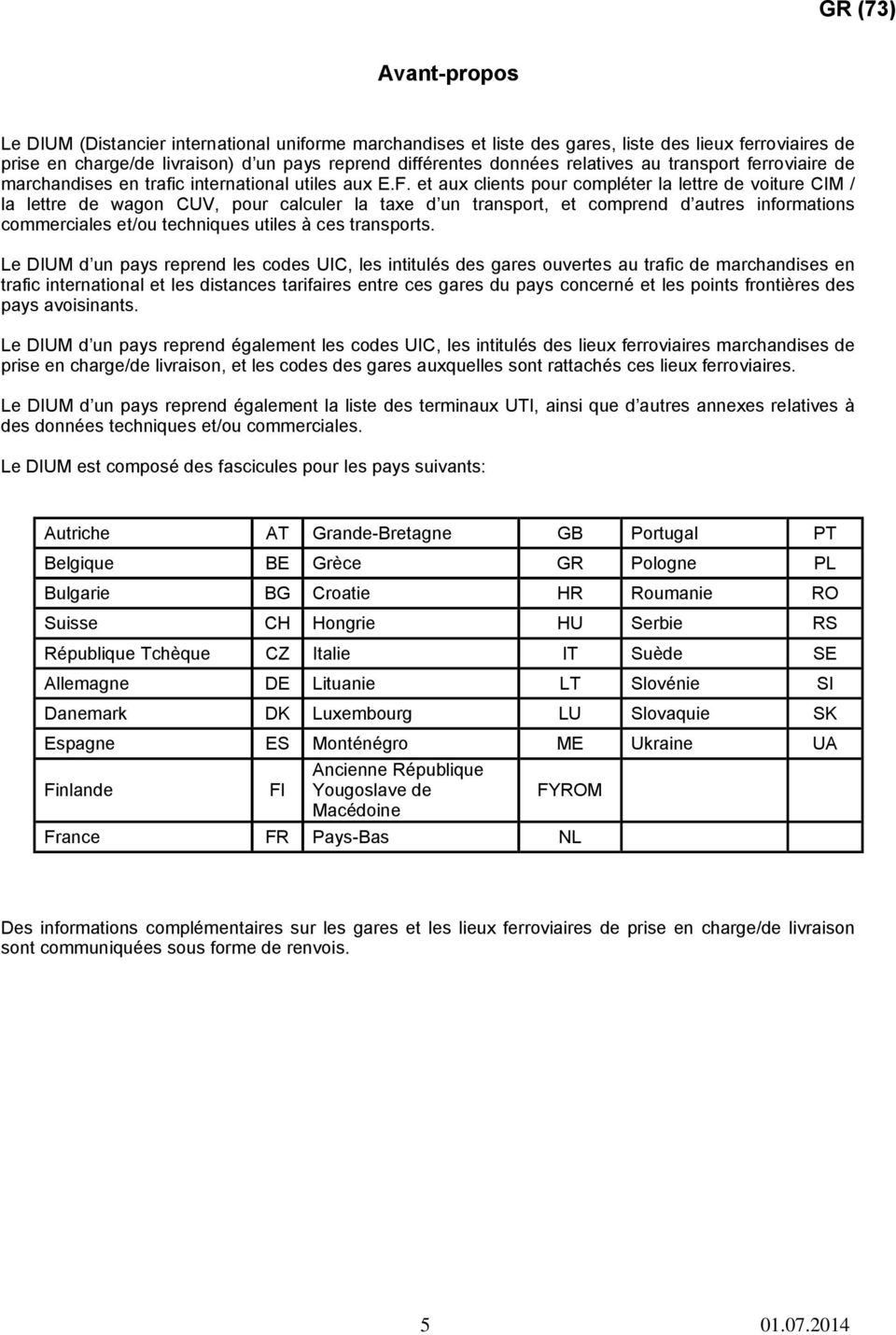 et aux clients pour compléter la lettre de voiture CIM / la lettre de wagon CUV, pour calculer la taxe d un transport, et comprend d autres informations commerciales et/ou techniques utiles à ces