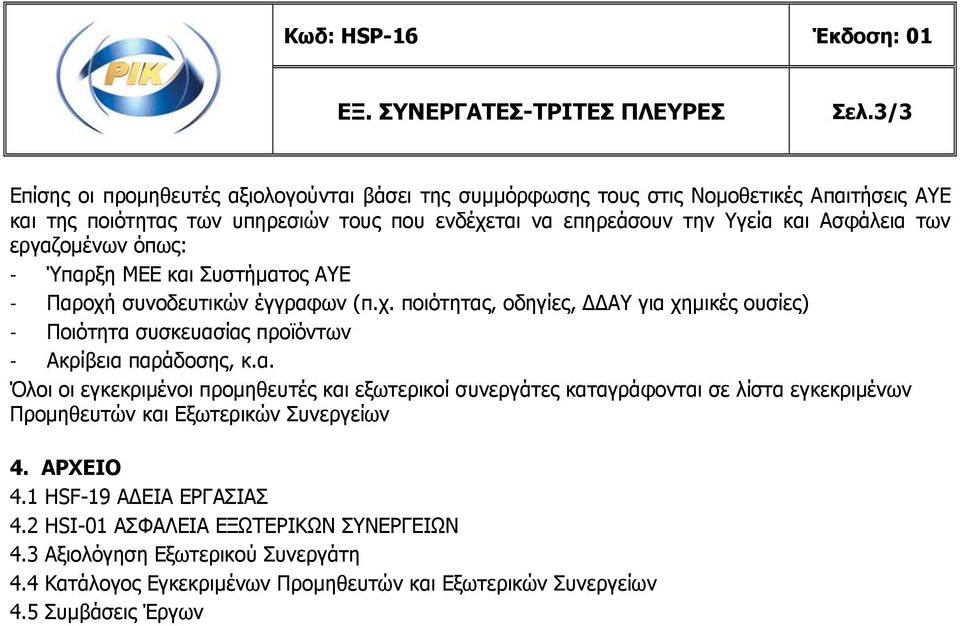 εργαζομένων όπως: - Ύπαρξη ΜΕΕ και Συστήματος ΑΥΕ - Παροχή συνοδευτικών έγγραφων (π.χ. ποιότητας, οδηγίες, ΑΥ για χημικές ουσίες) - Ποιότητα συσκευασίας προϊόντων - Ακρίβεια παράδοσης, κ.α. Όλοι οι εγκεκριμένοι προμηθευτές και εξωτερικοί συνεργάτες καταγράφονται σε λίστα εγκεκριμένων Προμηθευτών και Εξωτερικών Συνεργείων 4.