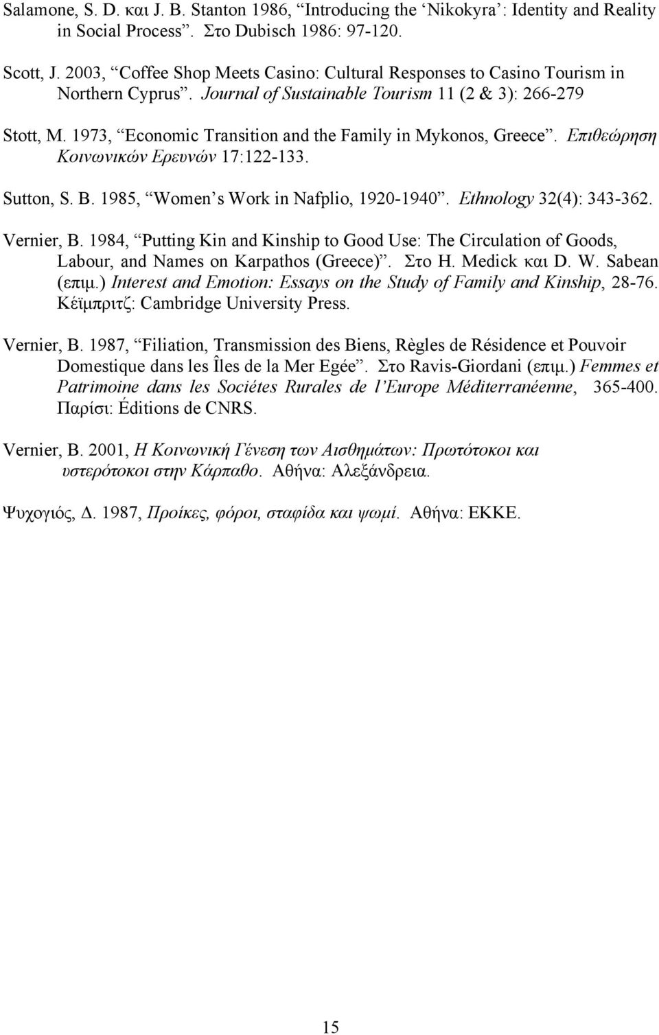 1973, Economic Transition and the Family in Mykonos, Greece. Επιθεώρηση Κοινωνικών Ερευνών 17:122-133. Sutton, S. B. 1985, Women s Work in Nafplio, 1920-1940. Ethnology 32(4): 343-362. Vernier, B.