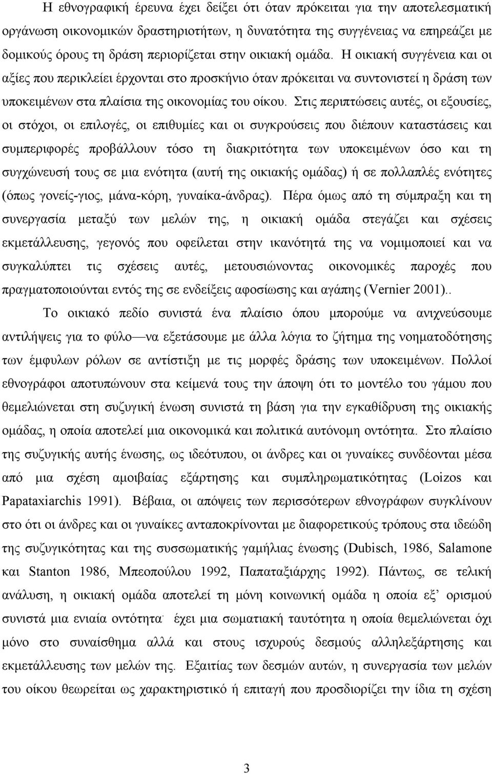 Στις περιπτώσεις αυτές, οι εξουσίες, οι στόχοι, οι επιλογές, οι επιθυμίες και οι συγκρούσεις που διέπουν καταστάσεις και συμπεριφορές προβάλλουν τόσο τη διακριτότητα των υποκειμένων όσο και τη