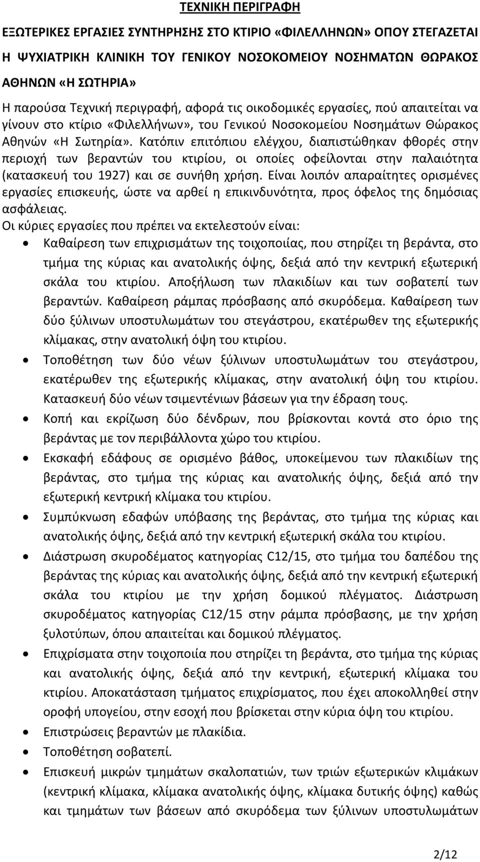 Κατόπιν επιτόπιου ελέγχου, διαπιστώθηκαν φθορές στην περιοχή των βεραντών του κτιρίου, οι οποίες οφείλονται στην παλαιότητα (κατασκευή του 1927) και σε συνήθη χρήση.