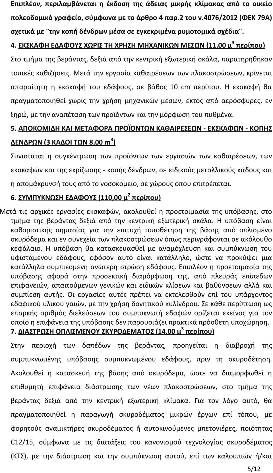 ΕΚΣΚΑΦΗ ΕΔΑΦΟΥΣ ΧΩΡΙΣ ΤΗ ΧΡΗΣΗ ΜΗΧΑΝΙΚΩΝ ΜΕΣΩΝ (11,00 μ 3 περίπου) Στο τμήμα της βεράντας, δεξιά από την κεντρική εξωτερική σκάλα, παρατηρήθηκαν τοπικές καθιζήσεις.