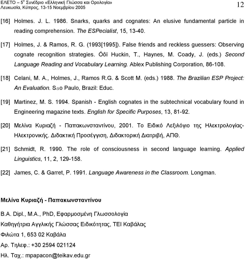 Ablex Publishing Corporation, 86-108. [18] Celani, M. A., Holmes, J., Ramos R.G. & Scott M. (eds.) 1988. The Brazilian ESP Project: An Evaluation. Sao Paulo, Brazil: Educ. [19] Martinez, M. S. 1994.