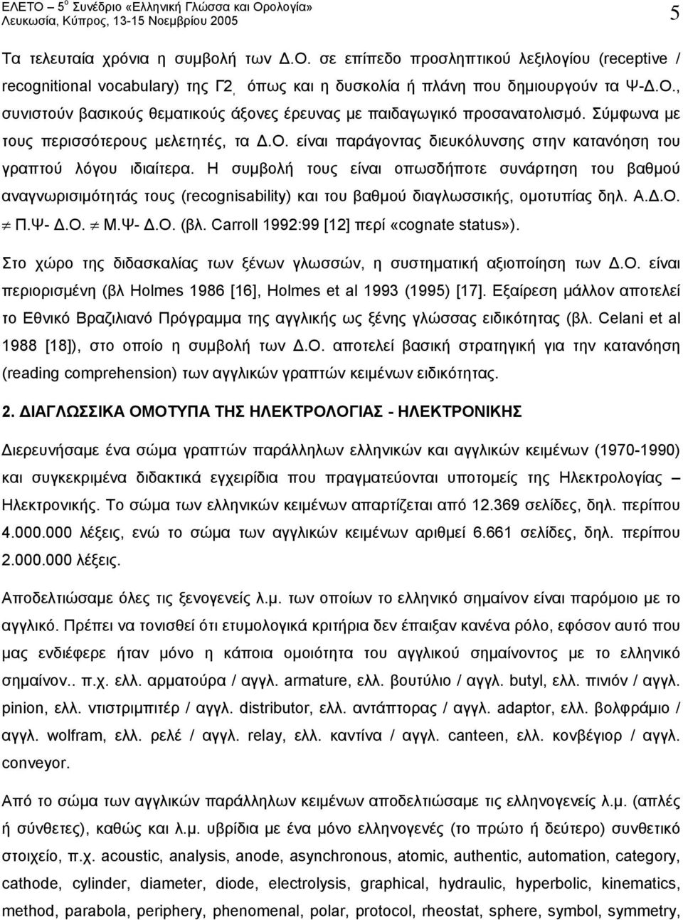 Η συμβολή τους είναι οπωσδήποτε συνάρτηση του βαθμού αναγνωρισιμότητάς τους (recognisability) και του βαθμού διαγλωσσικής, ομοτυπίας δηλ. Α.Δ.Ο. Π.Ψ- Δ.Ο. Μ.Ψ- Δ.Ο. (βλ.