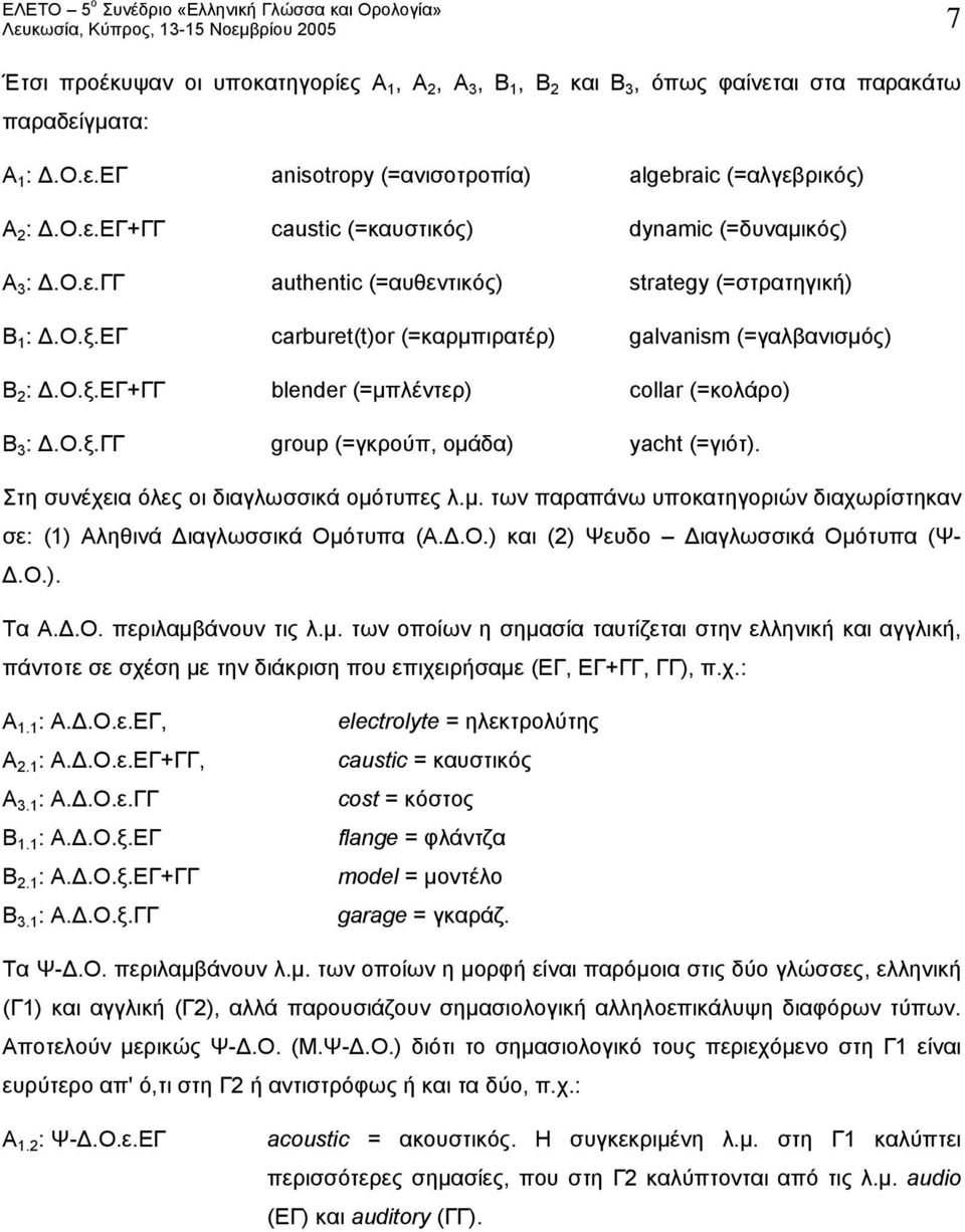 Στη συνέχεια όλες οι διαγλωσσικά ομότυπες λ.μ. των παραπάνω υποκατηγοριών διαχωρίστηκαν σε: (1) Αληθινά Διαγλωσσικά Ομότυπα (Α.Δ.Ο.) και (2) Ψευδο Διαγλωσσικά Ομότυπα (Ψ- Δ.Ο.). Τα Α.Δ.Ο. περιλαμβάνουν τις λ.