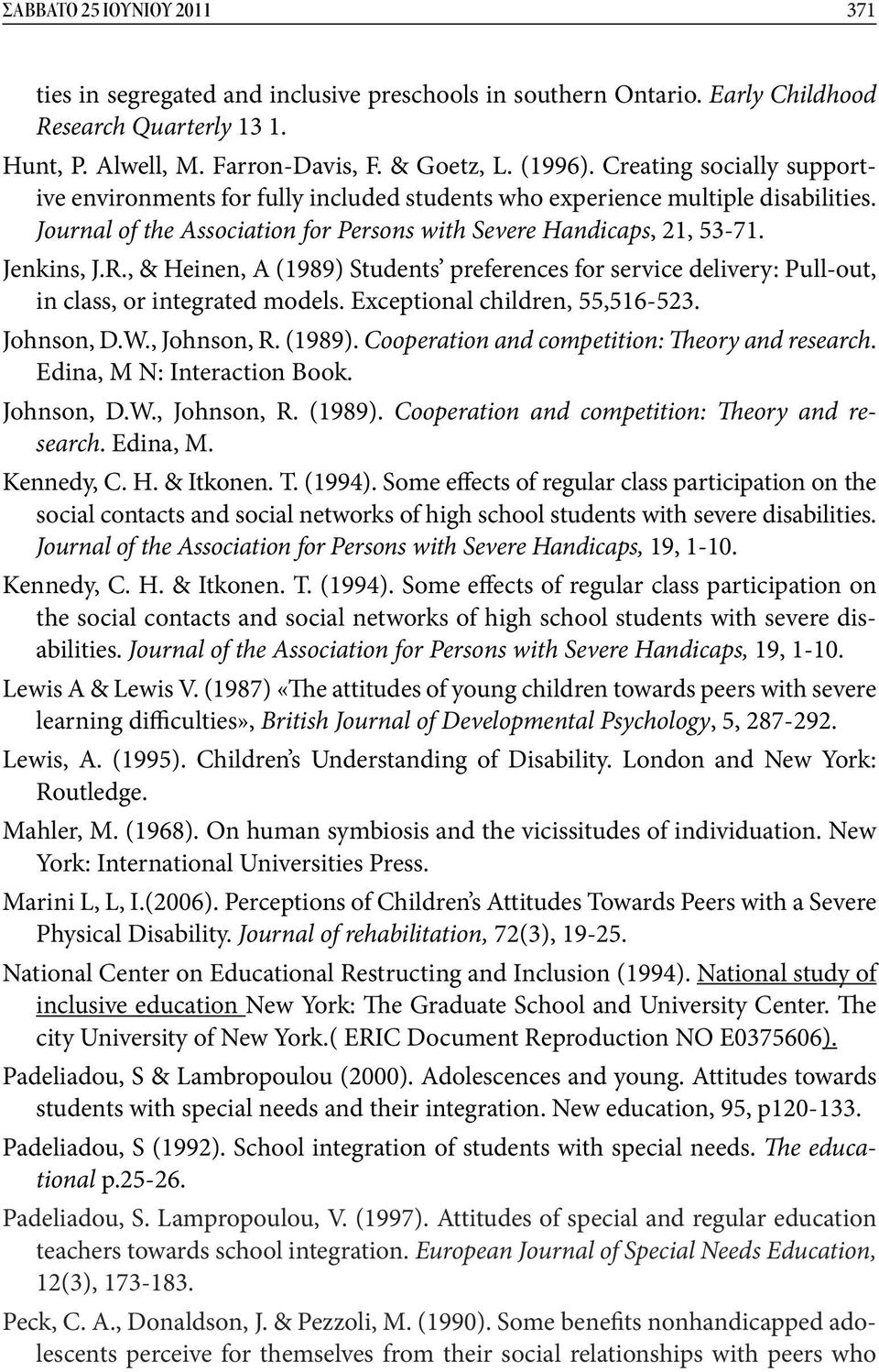 , & Heinen, A (1989) Students preferences for service delivery: Pull-out, in class, or integrated models. Exceptional children, 55,516-523. Johnson, D.W., Johnson, R. (1989). Cooperation and competition: Theory and research.