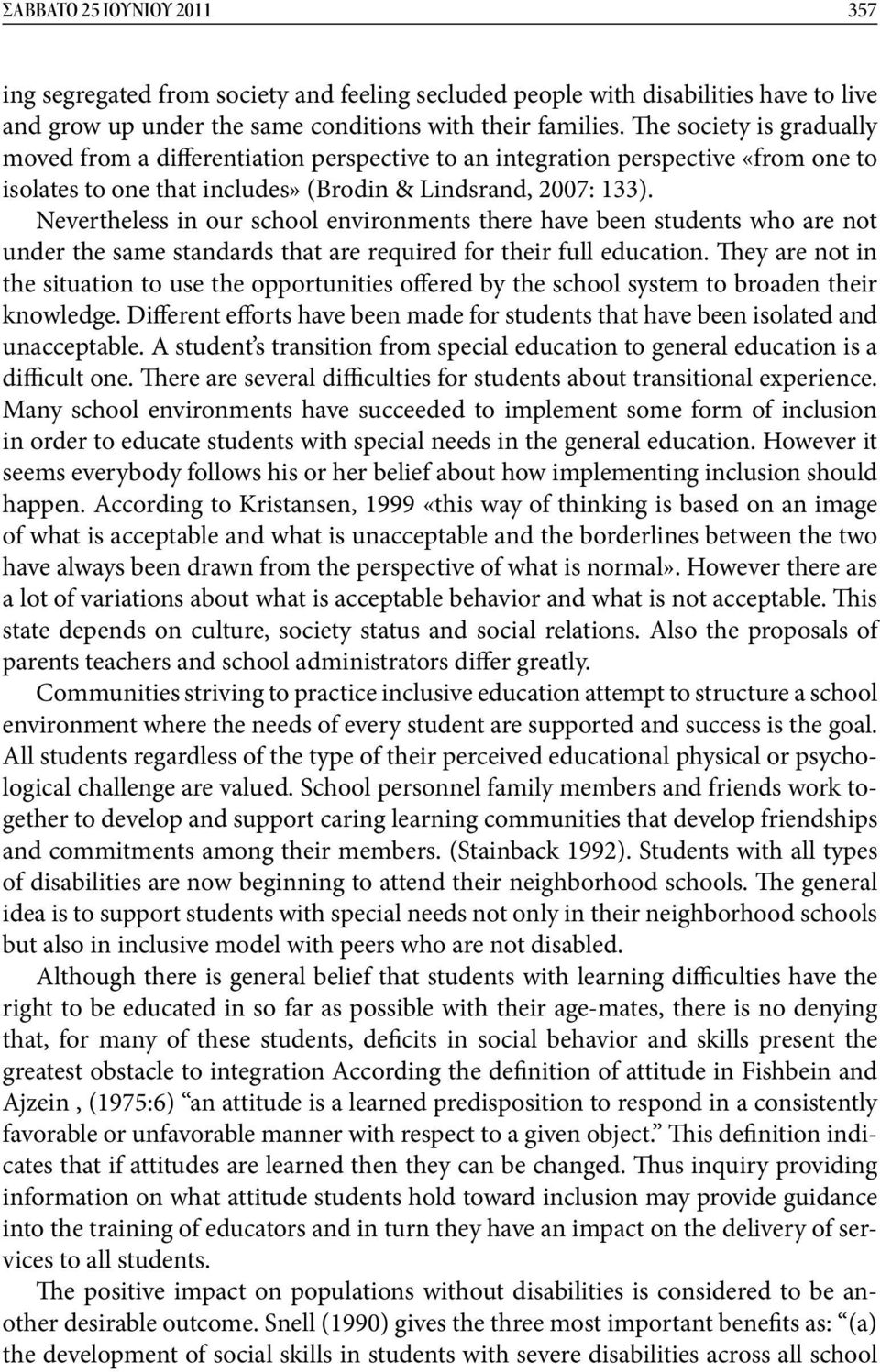 Nevertheless in our school environments there have been students who are not under the same standards that are required for their full education.