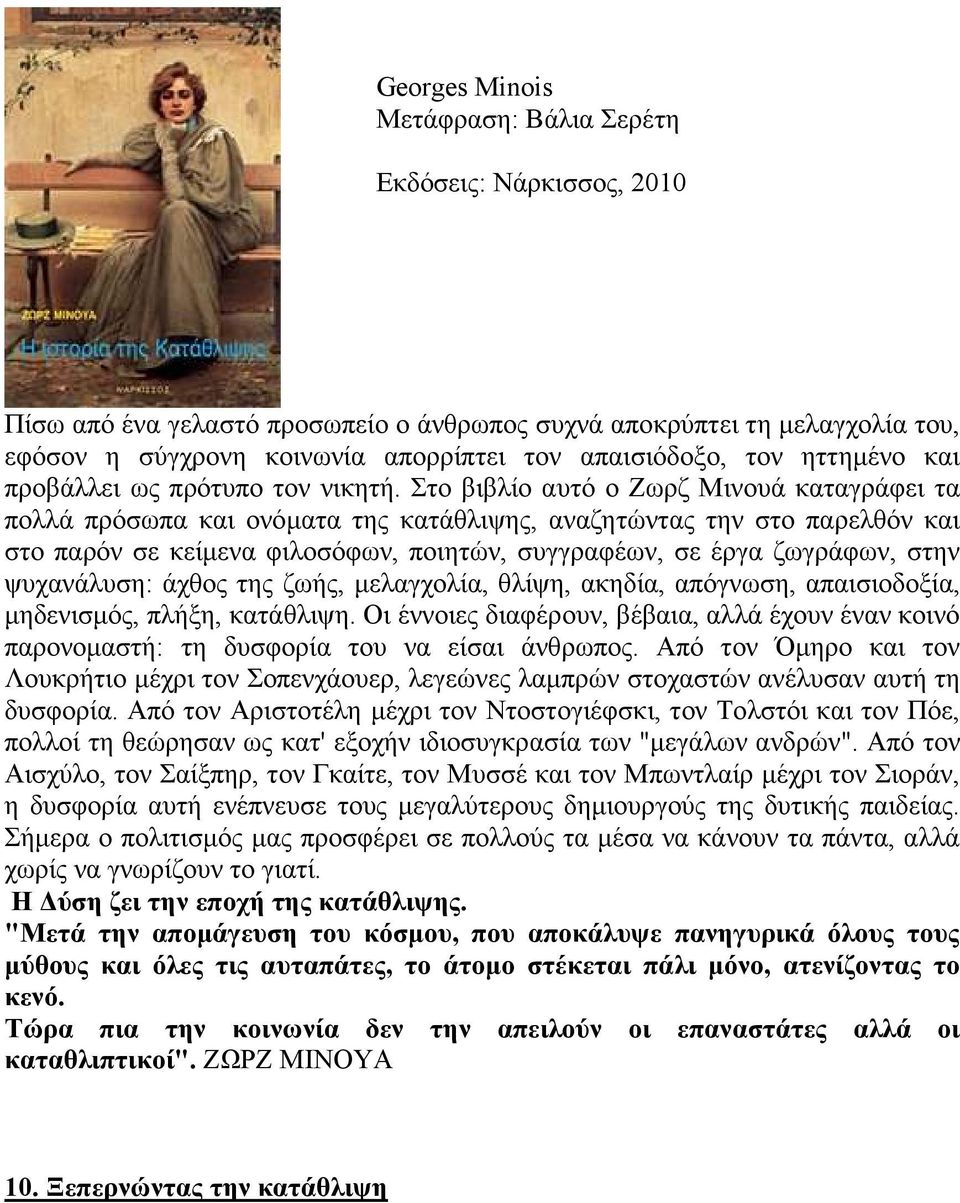 Στο βιβλίο αυτό ο Ζωρζ Μινουά καταγράφει τα πολλά πρόσωπα και ονόµατα της κατάθλιψης, αναζητώντας την στο παρελθόν και στο παρόν σε κείµενα φιλοσόφων, ποιητών, συγγραφέων, σε έργα ζωγράφων, στην