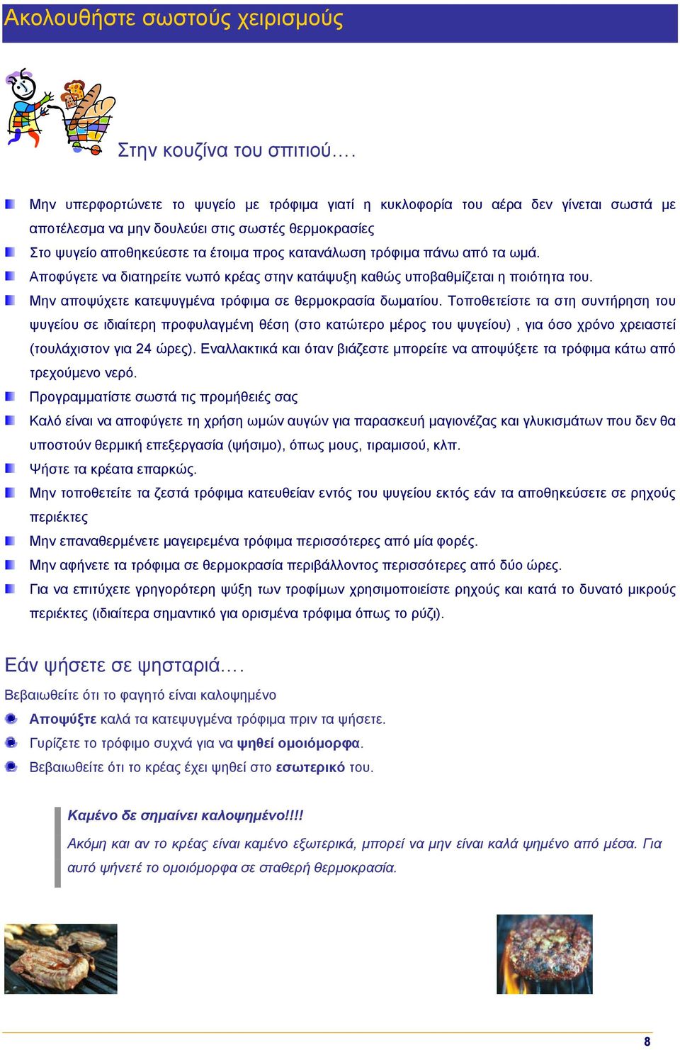 πάνω από τα ωμά. Αποφύγετε να διατηρείτε νωπό κρέας στην κατάψυξη καθώς υποβαθμίζεται η ποιότητα του. Μην αποψύχετε κατεψυγμένα τρόφιμα σε θερμοκρασία δωματίου.