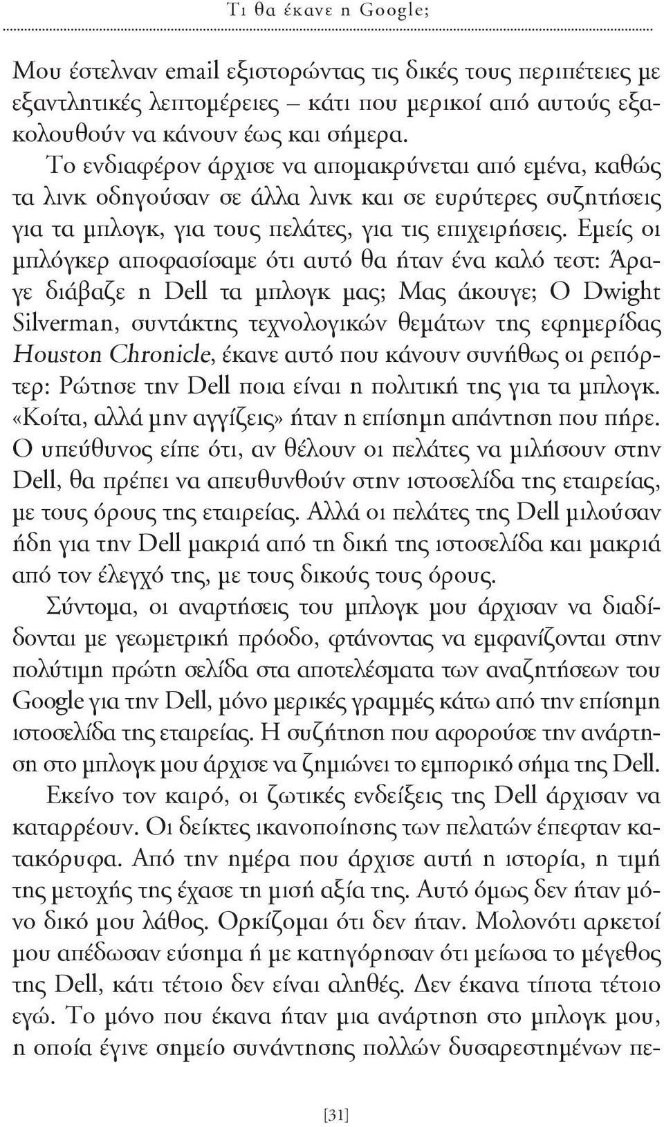 Εμείς οι μπλόγκερ αποφασίσαμε ότι αυτό θα ήταν ένα καλό τεστ: Άραγε διάβαζε η Dell τα μπλογκ μας; Μας άκουγε; Ο Dwight Silverman, συντάκτης τεχνολογικών θεμάτων της εφημερίδας Houston Chronicle,